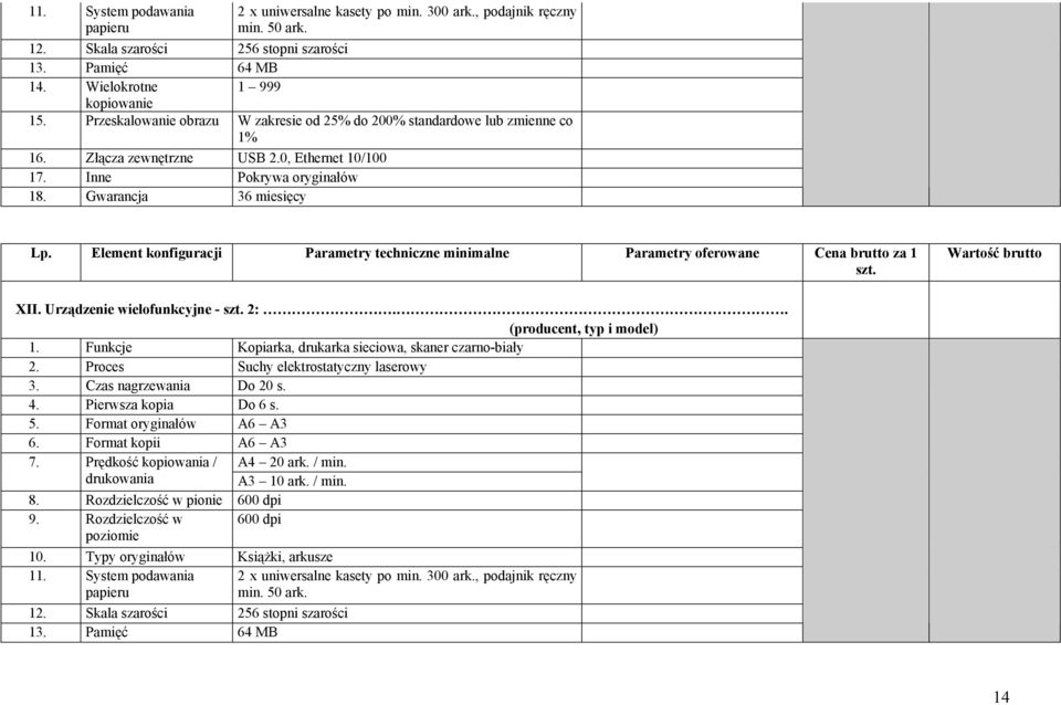 Urządzenie wielofunkcyjne - 2:.. 1. Funkcje Kopiarka, drukarka sieciowa, skaner czarno-biały 2. Proces Suchy elektrostatyczny laserowy 3. Czas nagrzewania Do 20 s. 4. Pierwsza kopia Do 6 s. 5.