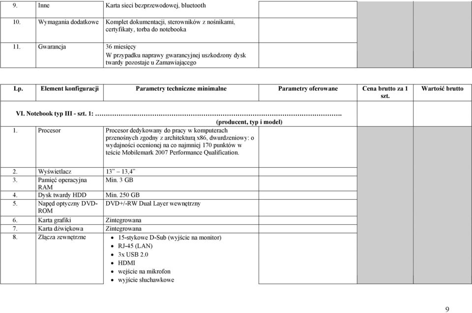 .. 1. Procesor Procesor dedykowany do pracy w komputerach przenośnych zgodny z architekturą x86, dwurdzeniowy: o wydajności ocenionej na co najmniej 170 punktów w teście Mobilemark 2007 Performance