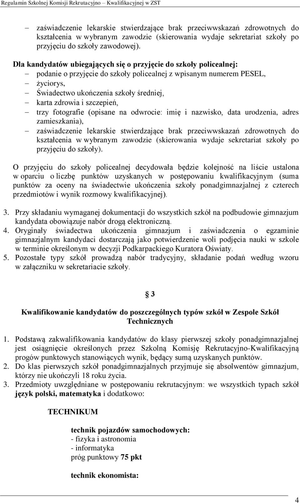 szczepień, trzy fotografie (opisane na odwrocie: imię i nazwisko, data urodzenia, adres zamieszkania), zaświadczenie lekarskie stwierdzające brak przeciwwskazań zdrowotnych do kształcenia w wybranym