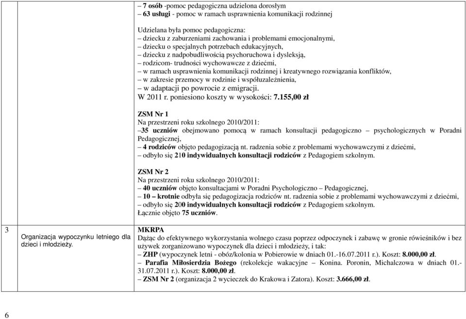 emocjonalnymi, dziecku o specjalnych potrzebach edukacyjnych, dziecku z nadpobudliwością psychoruchowa i dysleksją, rodzicom- trudności wychowawcze z dziećmi, w ramach usprawnienia komunikacji