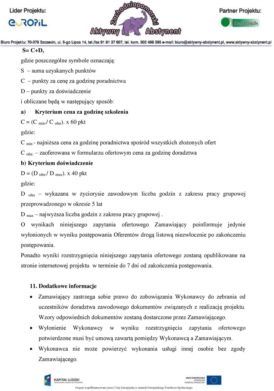 zaoferowana w formularzu ofertowym cena za godzinę doradztwa b) Kryterium doświadczenie D = (D ofer. / D max ).