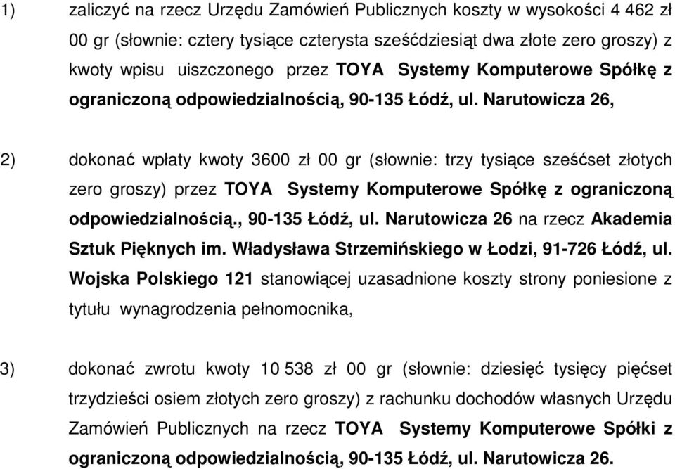 Narutowicza 26, 2) dokonać wpłaty kwoty 3600 zł 00 gr (słownie: trzy tysiące sześćset złotych zero groszy) przez TOYA Systemy Komputerowe Spółkę z ograniczoną odpowiedzialnością., 90-135 Łódź, ul.