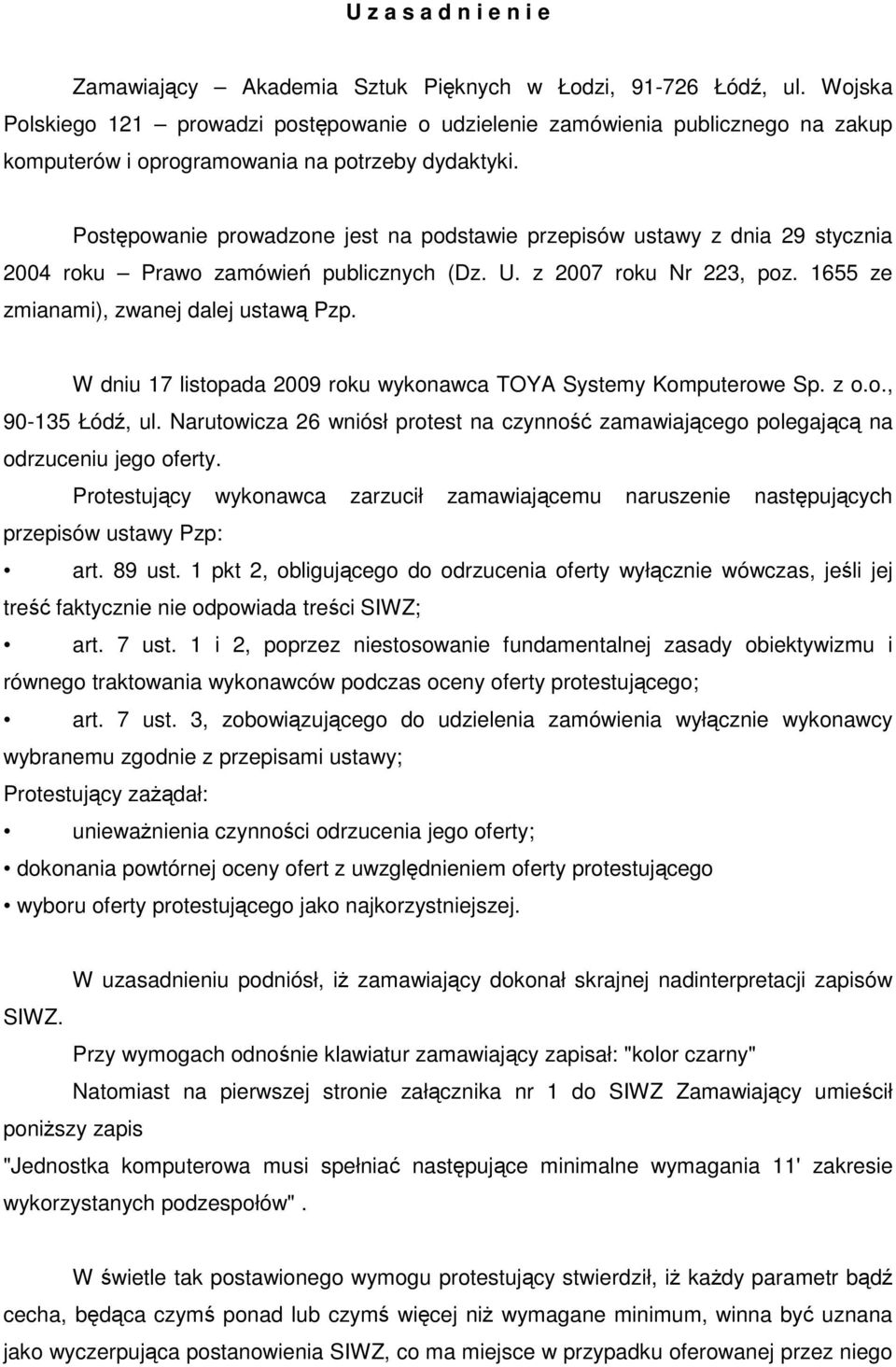 Postępowanie prowadzone jest na podstawie przepisów ustawy z dnia 29 stycznia 2004 roku Prawo zamówień publicznych (Dz. U. z 2007 roku Nr 223, poz. 1655 ze zmianami), zwanej dalej ustawą Pzp.