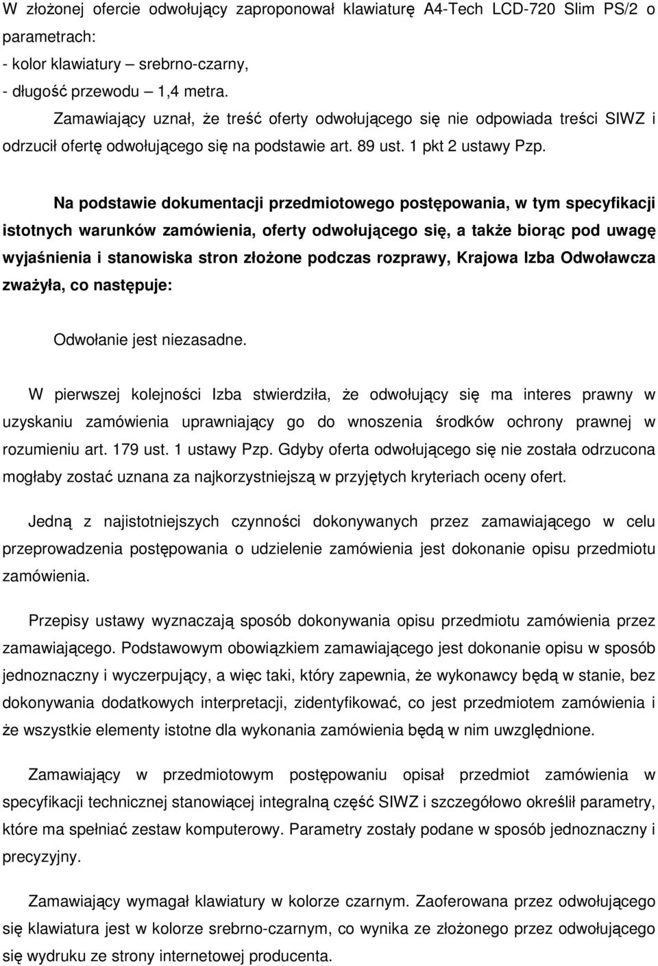 Na podstawie dokumentacji przedmiotowego postępowania, w tym specyfikacji istotnych warunków zamówienia, oferty odwołującego się, a takŝe biorąc pod uwagę wyjaśnienia i stanowiska stron złoŝone