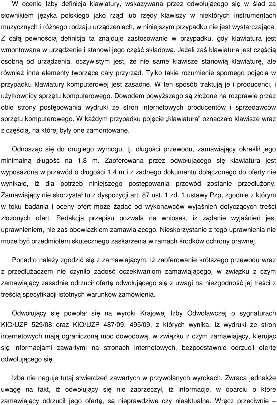 JeŜeli zaś klawiatura jest częścią osobną od urządzenia, oczywistym jest, Ŝe nie same klawisze stanowią klawiaturę, ale równieŝ inne elementy tworzące cały przyrząd.