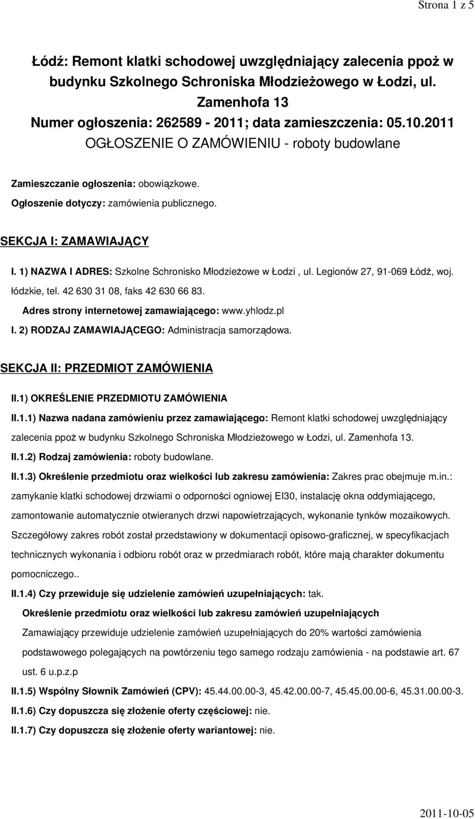 1) NAZWA I ADRES: Szkolne Schronisko Młodzieżowe w Łodzi, ul. Legionów 27, 91-069 Łódź, woj. łódzkie, tel. 42 630 31 08, faks 42 630 66 83. Adres strony internetowej zamawiającego: www.yhlodz.pl I.