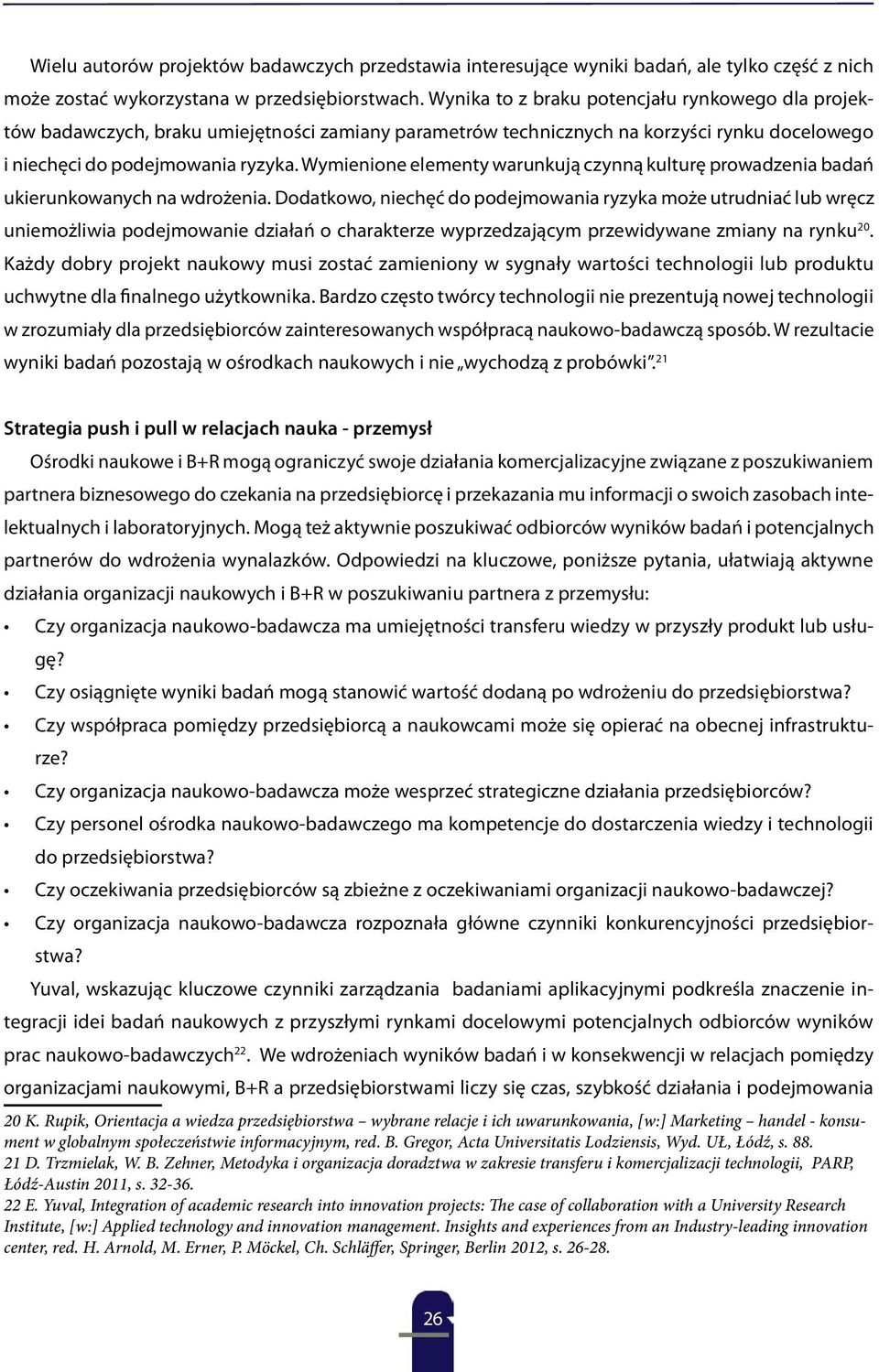 Wymienione elementy warunkują czynną kulturę prowadzenia badań ukierunkowanych na wdrożenia.