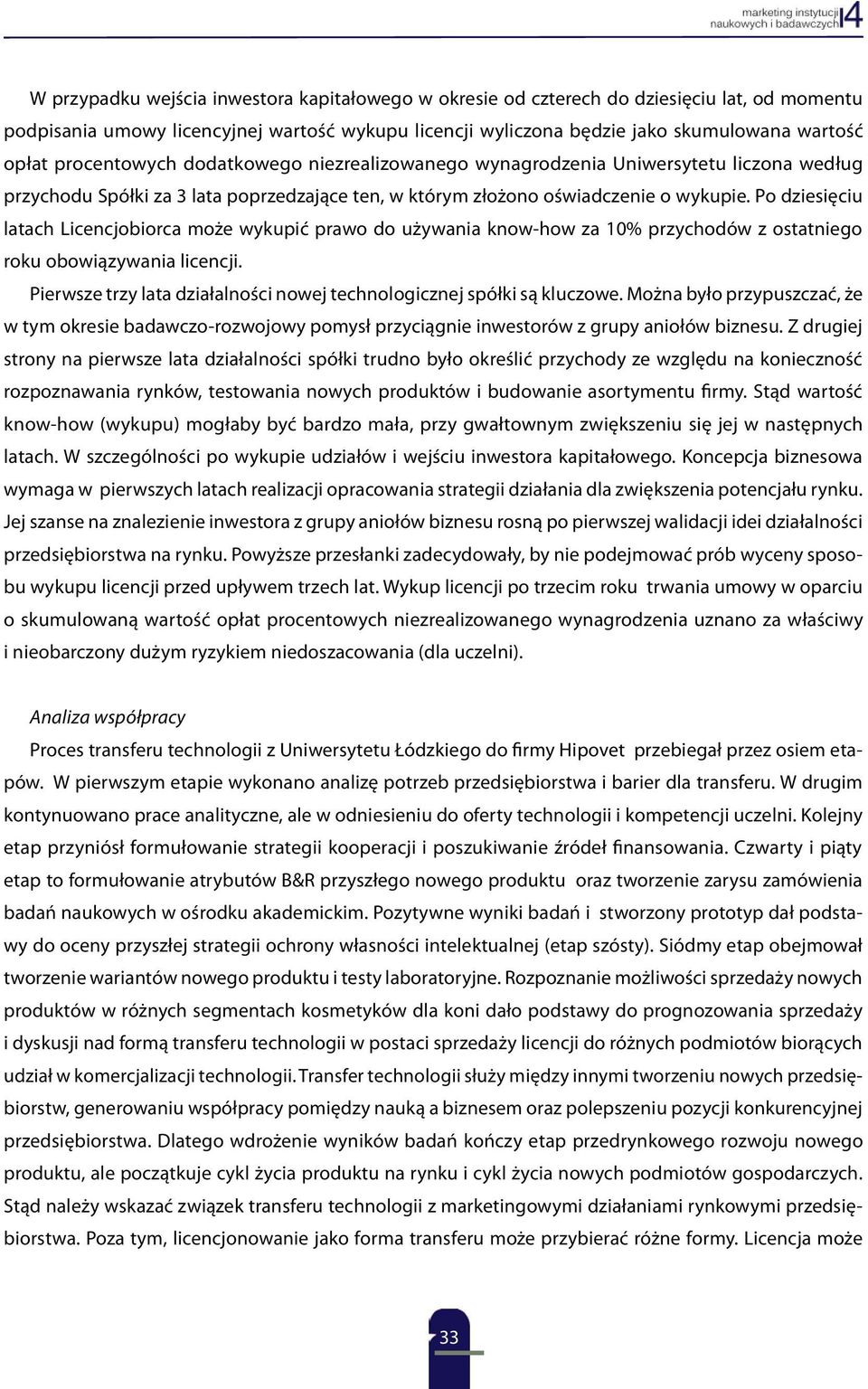 Po dziesięciu latach Licencjobiorca może wykupić prawo do używania know-how za 10% przychodów z ostatniego roku obowiązywania licencji.