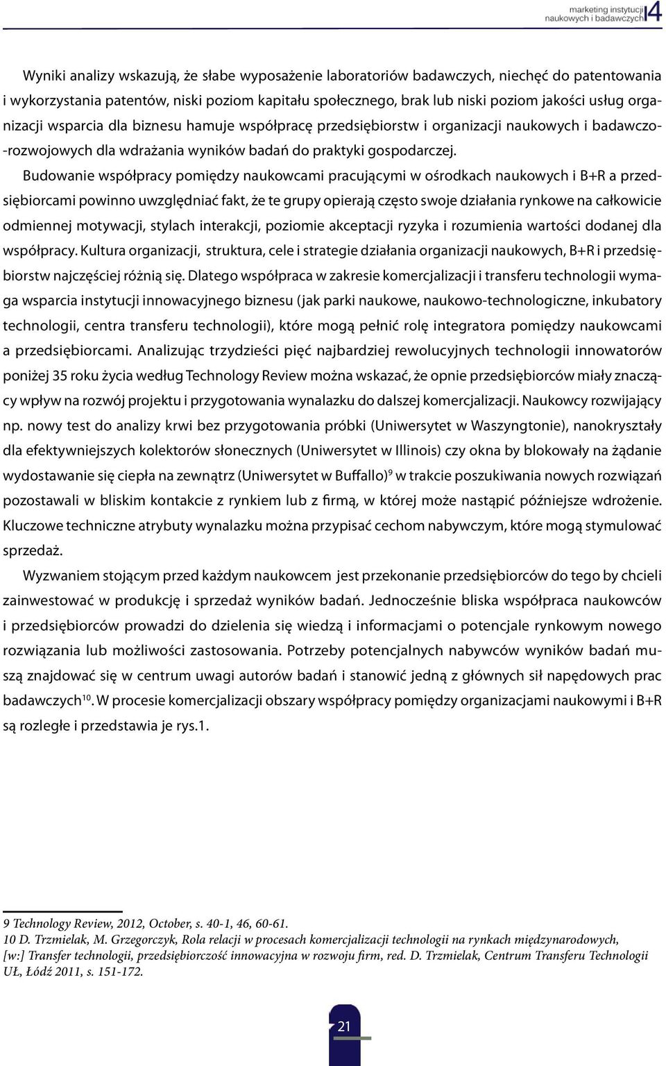 Budowanie współpracy pomiędzy naukowcami pracującymi w ośrodkach naukowych i B+R a przedsiębiorcami powinno uwzględniać fakt, że te grupy opierają często swoje działania rynkowe na całkowicie