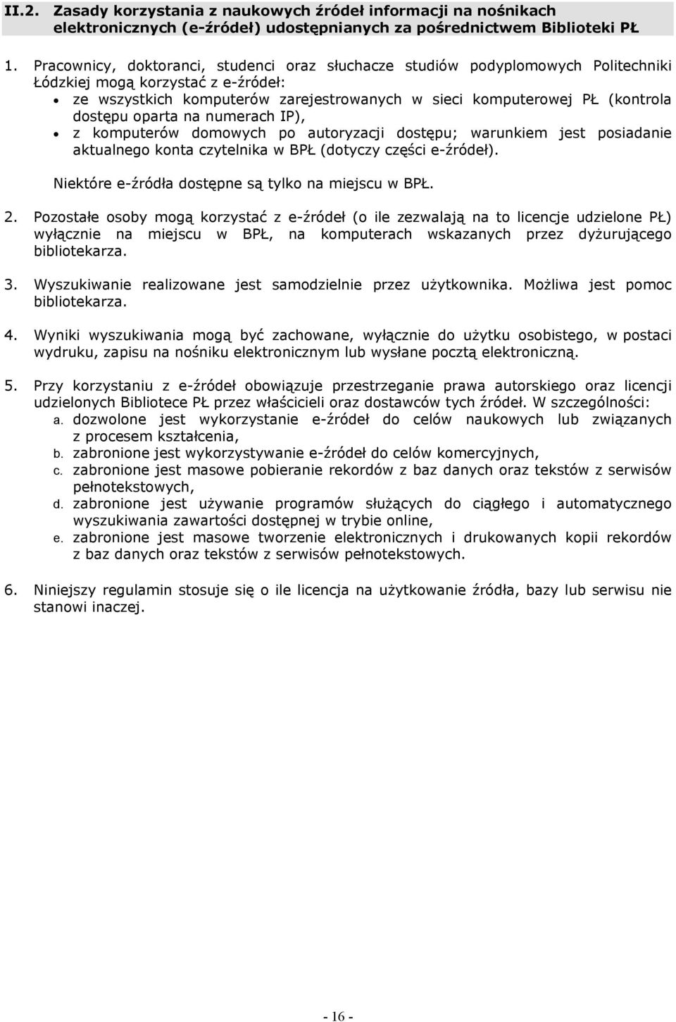 dostępu oparta na numerach IP), z komputerów domowych po autoryzacji dostępu; warunkiem jest posiadanie aktualnego konta czytelnika w BPŁ (dotyczy części e-źródeł).