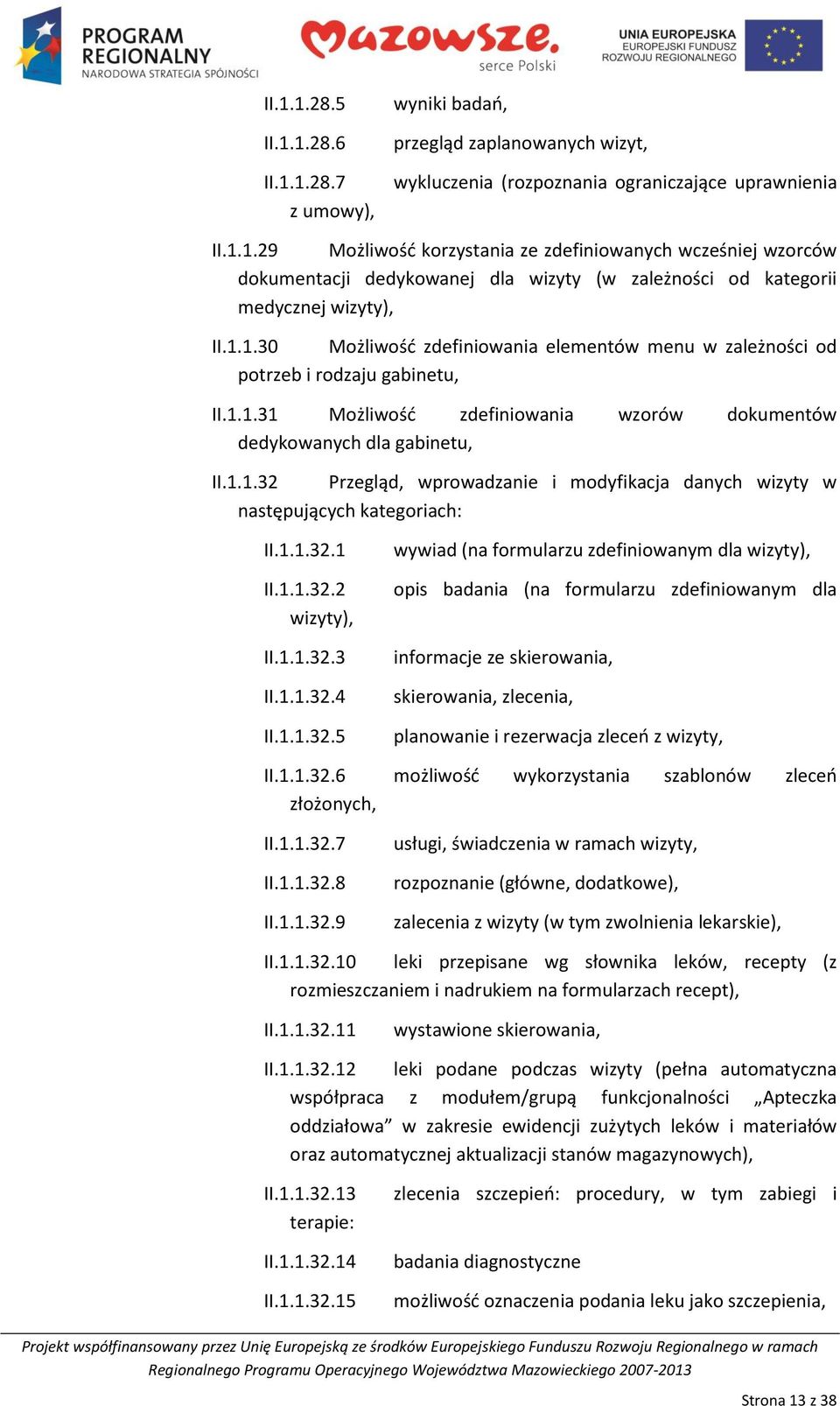 1.1.32.1 II.1.1.32.2 wizyty), II.1.1.32.3 II.1.1.32.4 II.1.1.32.5 wywiad (na formularzu zdefiniowanym dla wizyty), opis badania (na formularzu zdefiniowanym dla informacje ze skierowania, skierowania, zlecenia, planowanie i rezerwacja zleceo z wizyty, II.