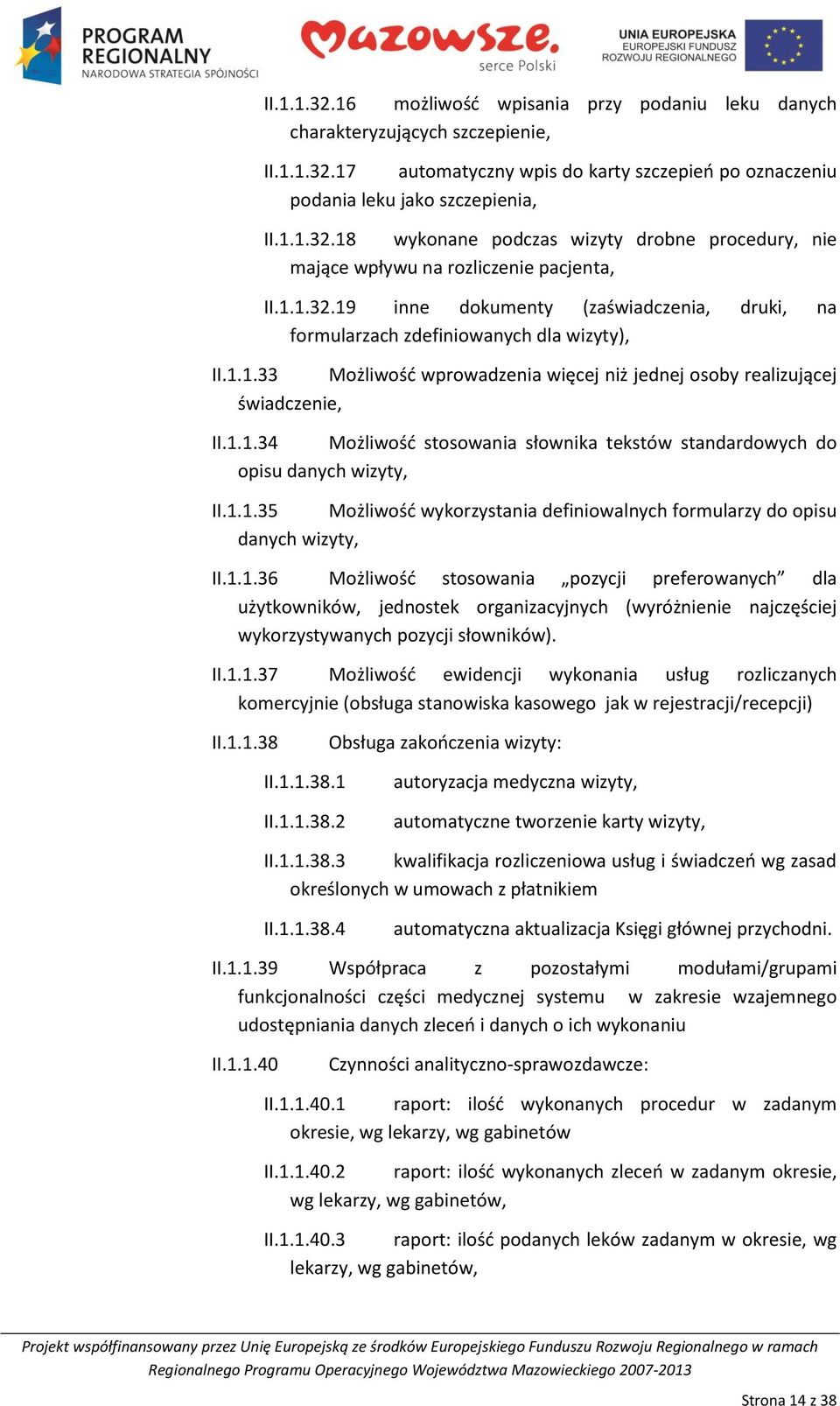 1.1.35 Możliwośd wykorzystania definiowalnych formularzy do opisu danych wizyty, II.1.1.36 Możliwośd stosowania pozycji preferowanych dla użytkowników, jednostek organizacyjnych (wyróżnienie najczęściej wykorzystywanych pozycji słowników).