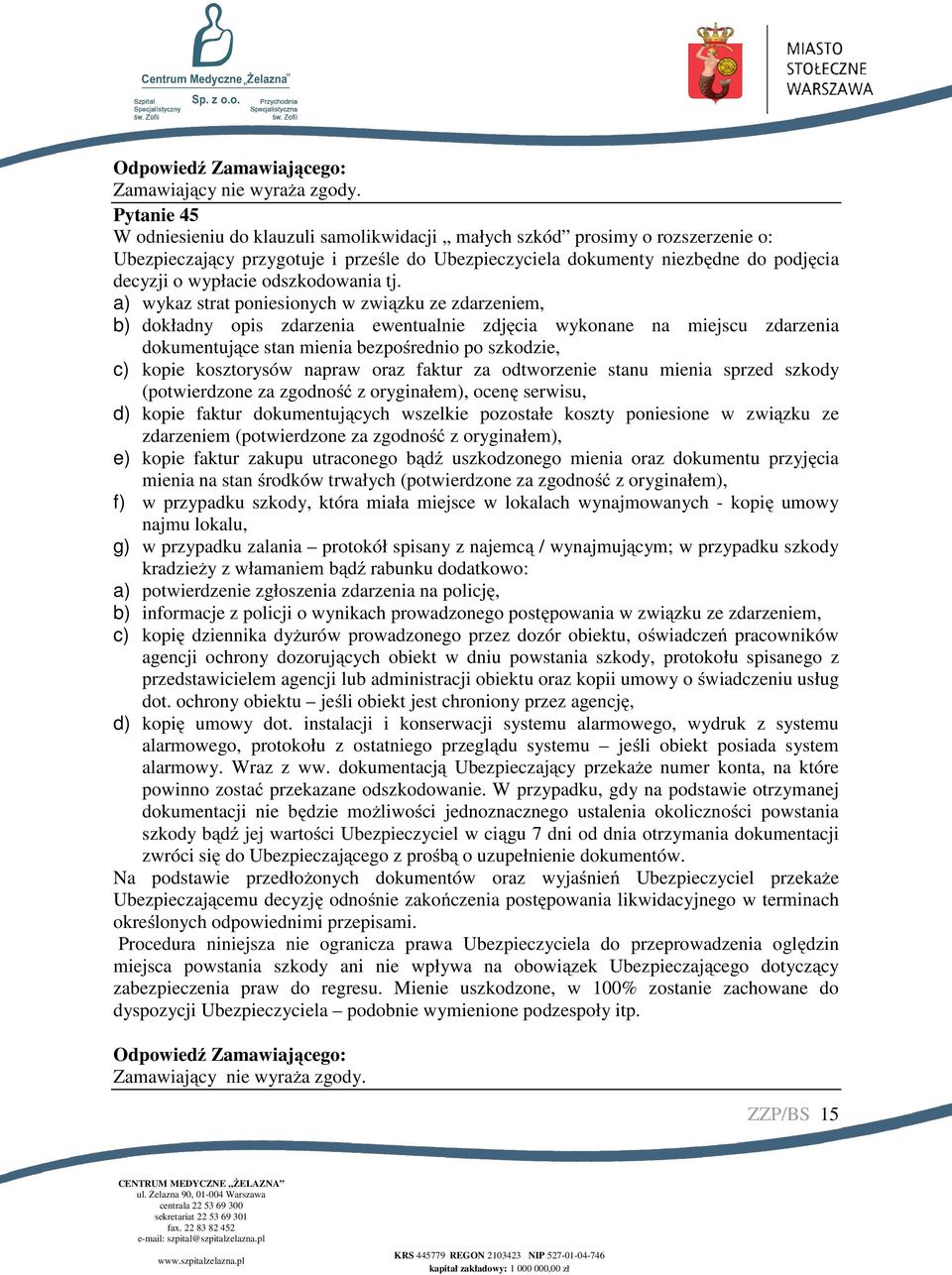 a) wykaz strat poniesionych w związku ze zdarzeniem, b) dokładny opis zdarzenia ewentualnie zdjęcia wykonane na miejscu zdarzenia dokumentujące stan mienia bezpośrednio po szkodzie, c) kopie