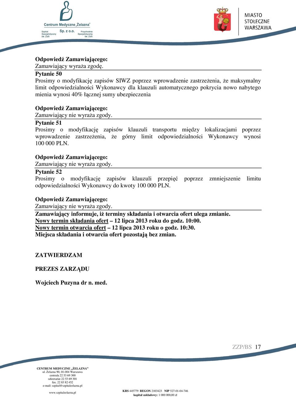 łącznej sumy ubezpieczenia Pytanie 51 Prosimy o modyfikację zapisów klauzuli transportu między lokalizacjami poprzez wprowadzenie zastrzeżenia, że górny limit odpowiedzialności Wykonawcy wynosi 100