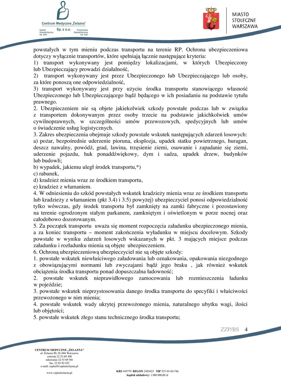 prowadzi działalność, 2) transport wykonywany jest przez Ubezpieczonego lub Ubezpieczającego lub osoby, za które ponoszą one odpowiedzialność, 3) transport wykonywany jest przy użyciu środka