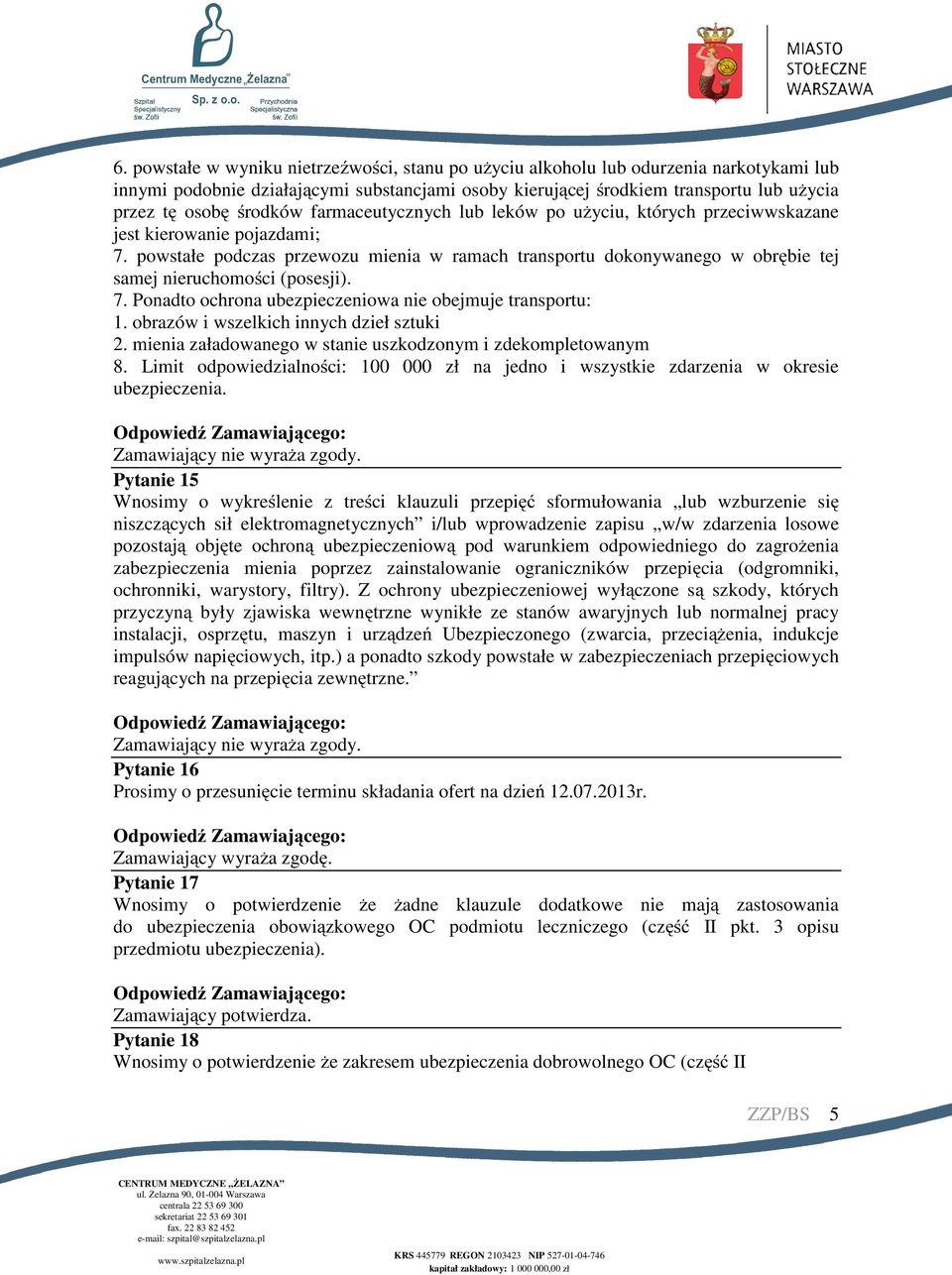 powstałe podczas przewozu mienia w ramach transportu dokonywanego w obrębie tej samej nieruchomości (posesji). 7. Ponadto ochrona ubezpieczeniowa nie obejmuje transportu: 1.