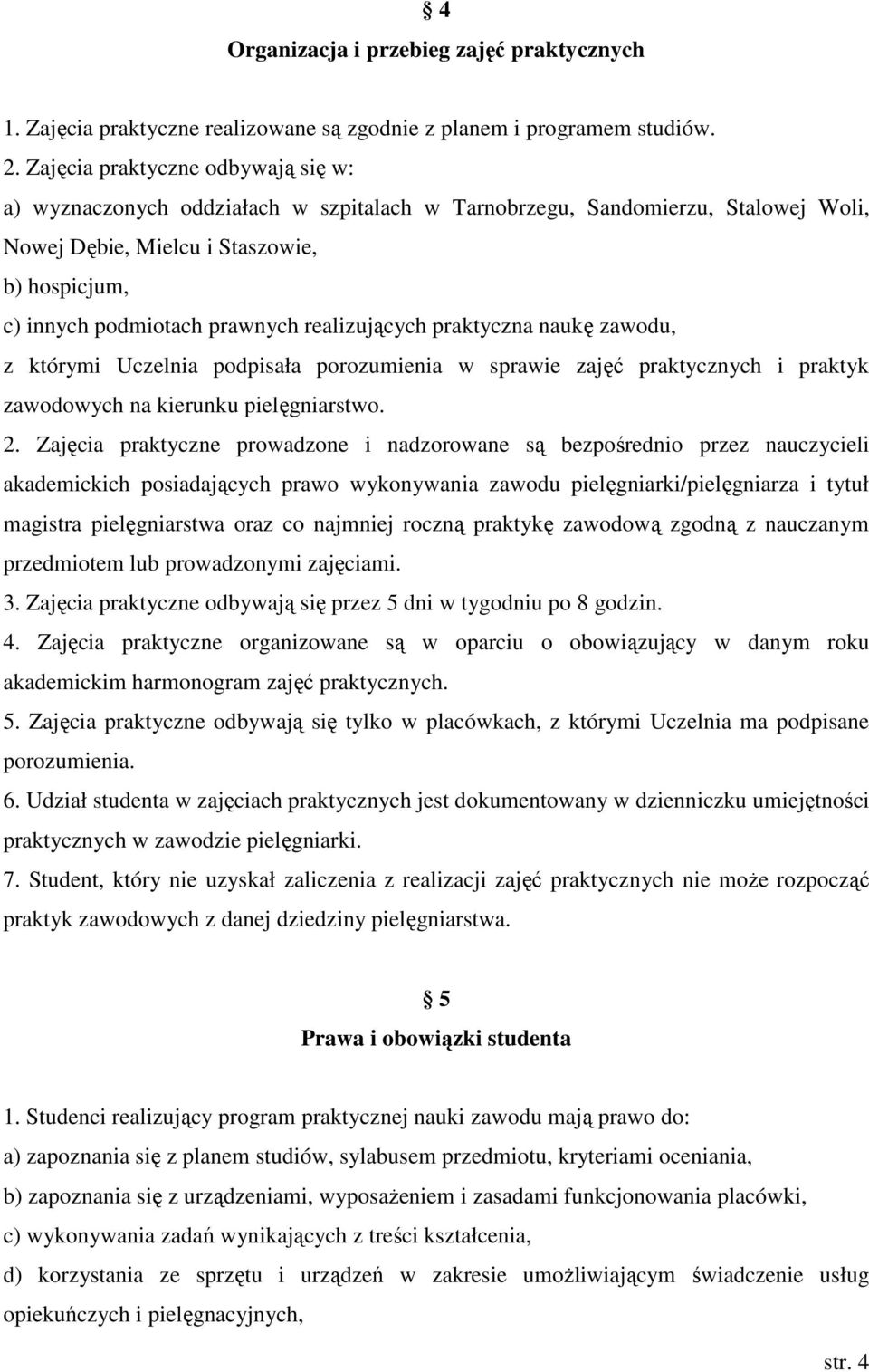 realizujących praktyczna naukę zawodu, z którymi Uczelnia podpisała porozumienia w sprawie zajęć praktycznych i praktyk zawodowych na kierunku pielęgniarstwo. 2.