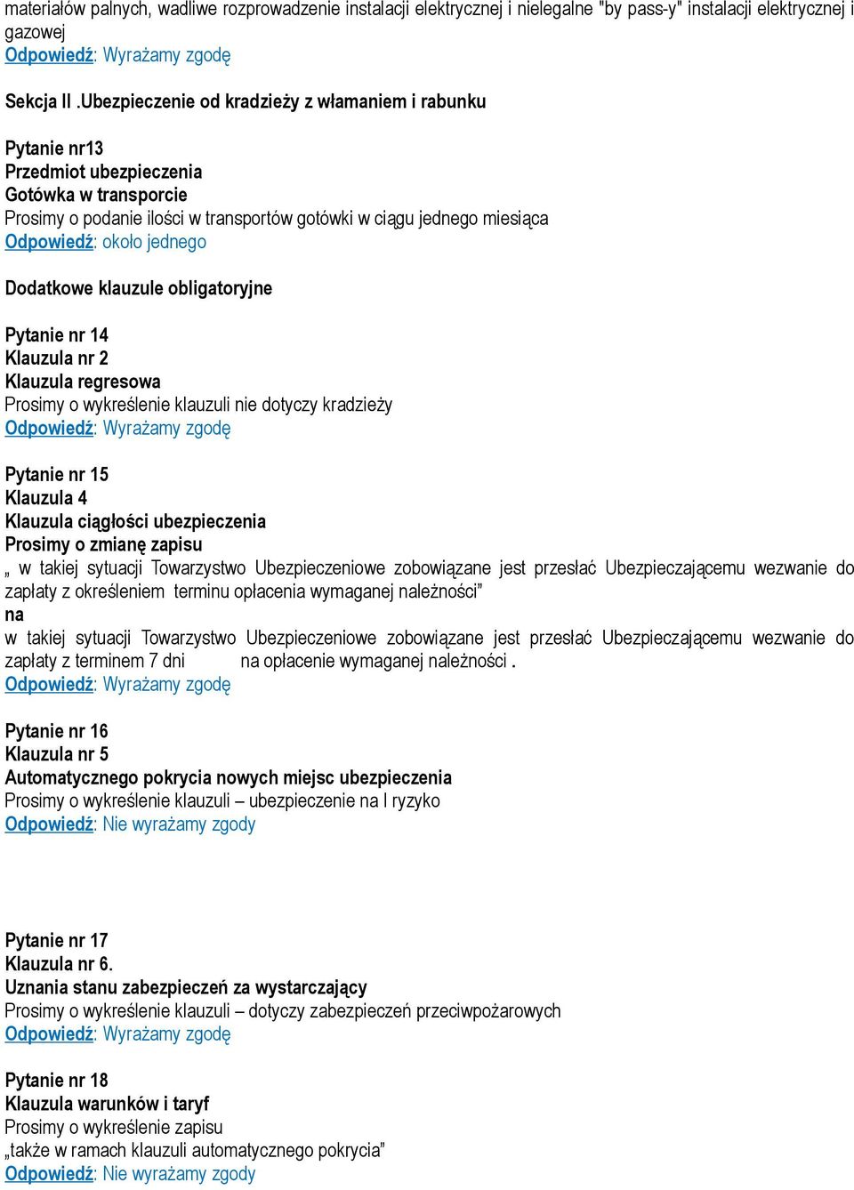 jednego Dodatkowe klauzule obligatoryjne Pytanie nr 14 Klauzula nr 2 Klauzula regresowa Prosimy o wykreślenie klauzuli nie dotyczy kradzieży Pytanie nr 15 Klauzula 4 Klauzula ciągłości ubezpieczenia