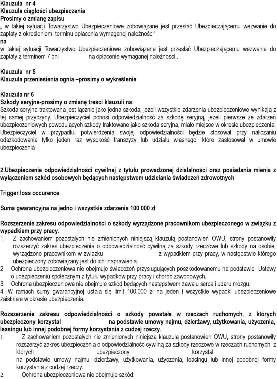 Klauzula nr 5 Klauzula przeniesienia ognia prosimy o wykreślenie Klauzula nr 6 Szkody seryjne-prosimy o zmianę treści klauzuli : Szkoda seryj traktowa jest łącznie jako jed szkoda, jeżeli wszystkie