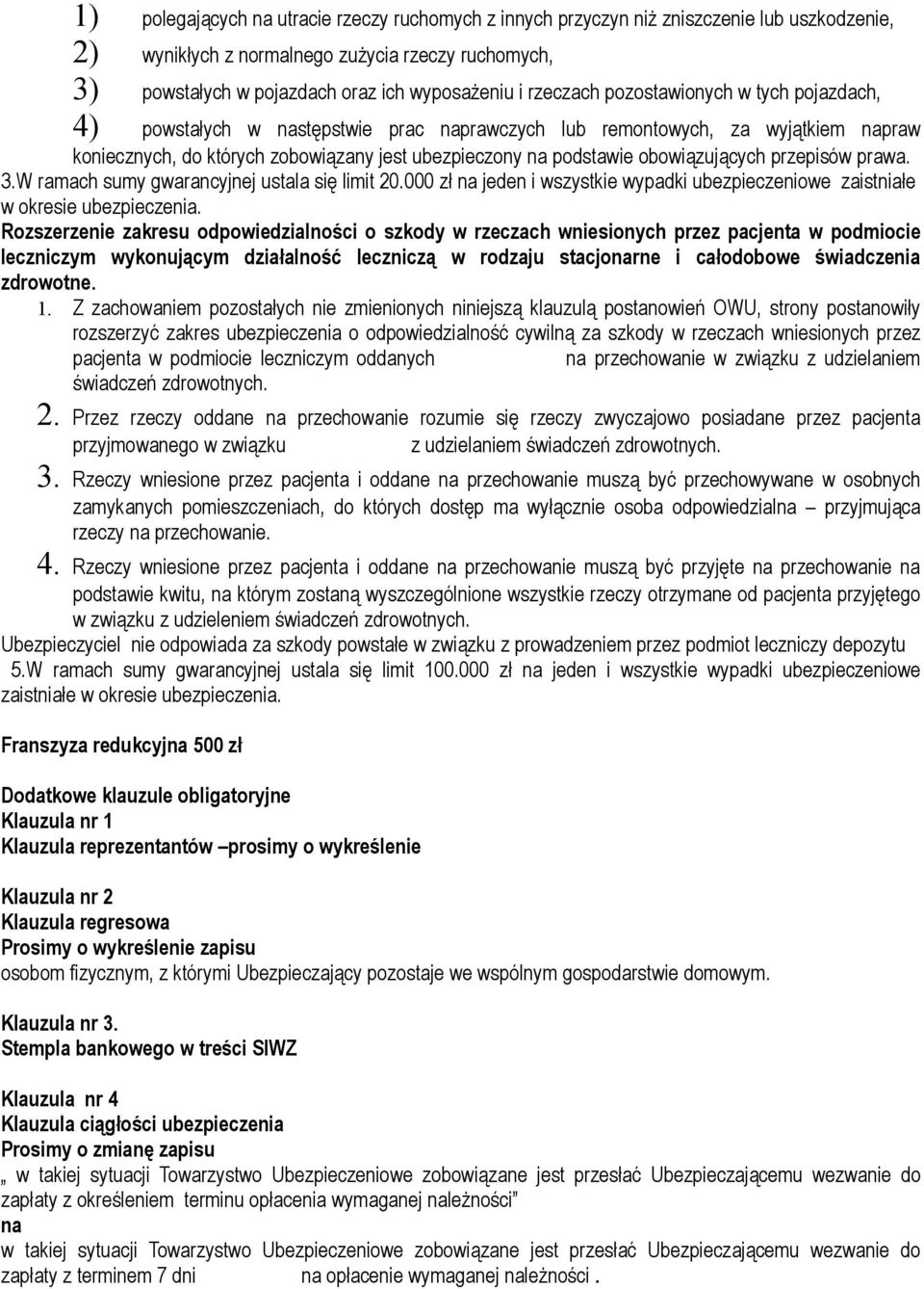 przepisów prawa. 3.W ramach sumy gwarancyjnej ustala się limit 20.000 zł jeden i wszystkie wypadki ubezpieczeniowe zaistniałe w okresie ubezpieczenia.