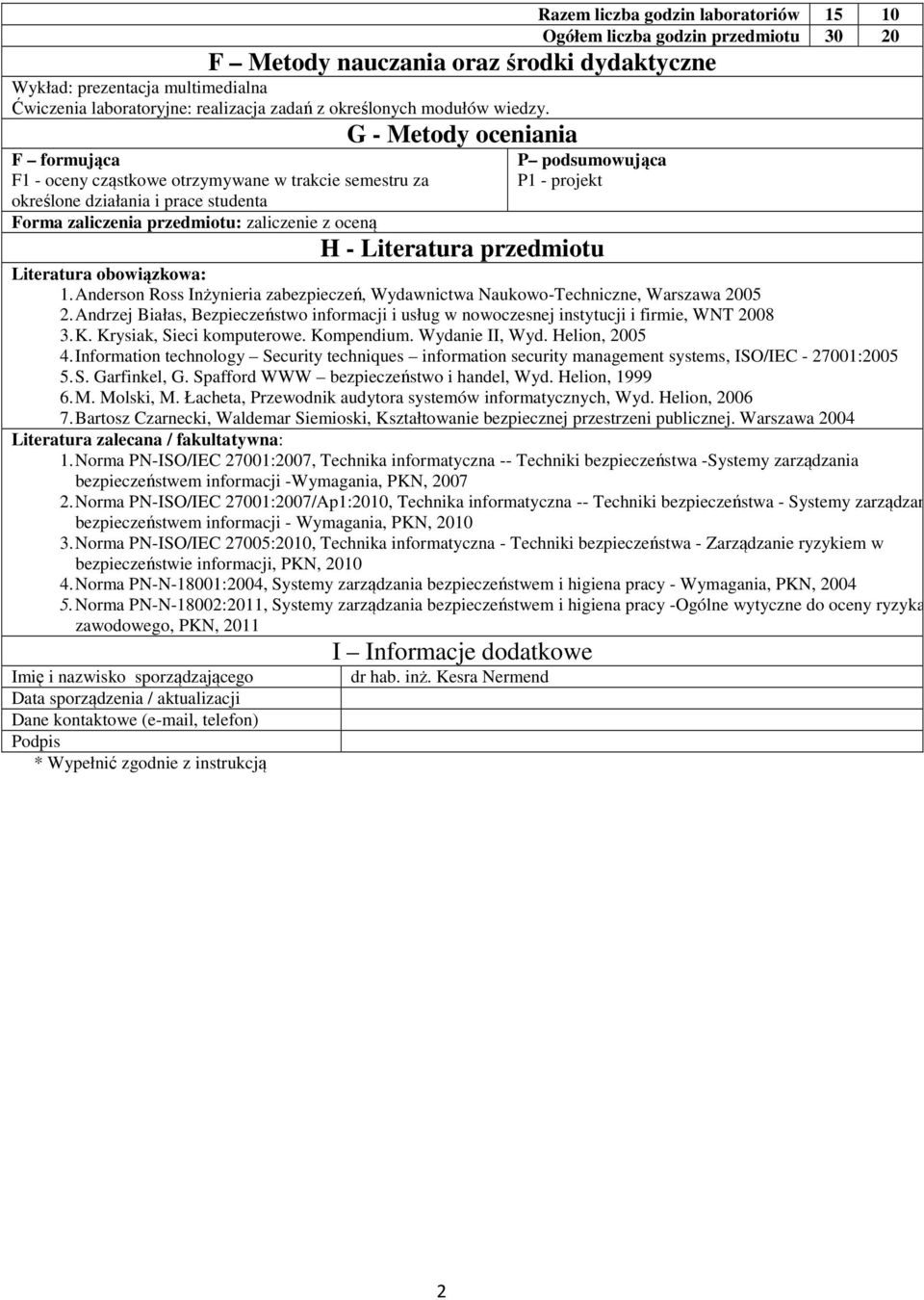 G - Metody oceniania F formująca F - oceny cząstkowe otrzymywane w trakcie semestru za określone działania i prace studenta P podsumowująca P - projekt Forma zaliczenia przedmiotu: zaliczenie z oceną