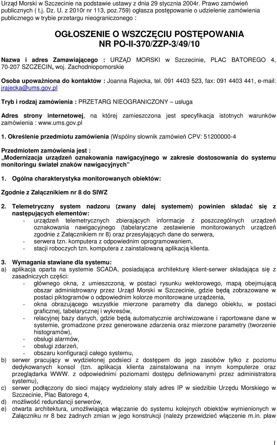 MORSKI w Szczecinie, PLAC BATOREGO 4, 70-207 SZCZECIN, woj. Zachodniopomorskie Osoba upoważniona do kontaktów : Joanna Rajecka, tel. 091 4403 523, fax: 091 4403 441, e-mail: jrajecka@ums.gov.