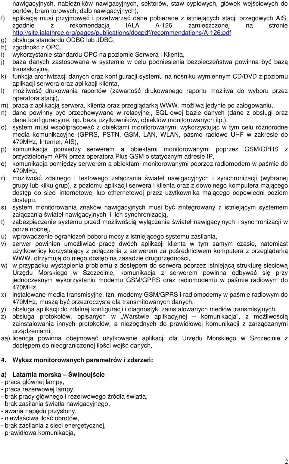 pdf g) obsługa standardu ODBC lub JDBC, h) zgodność z OPC, i) wykorzystanie standardu OPC na poziomie Serwera i Klienta, j) baza danych zastosowana w systemie w celu podniesienia bezpieczeństwa