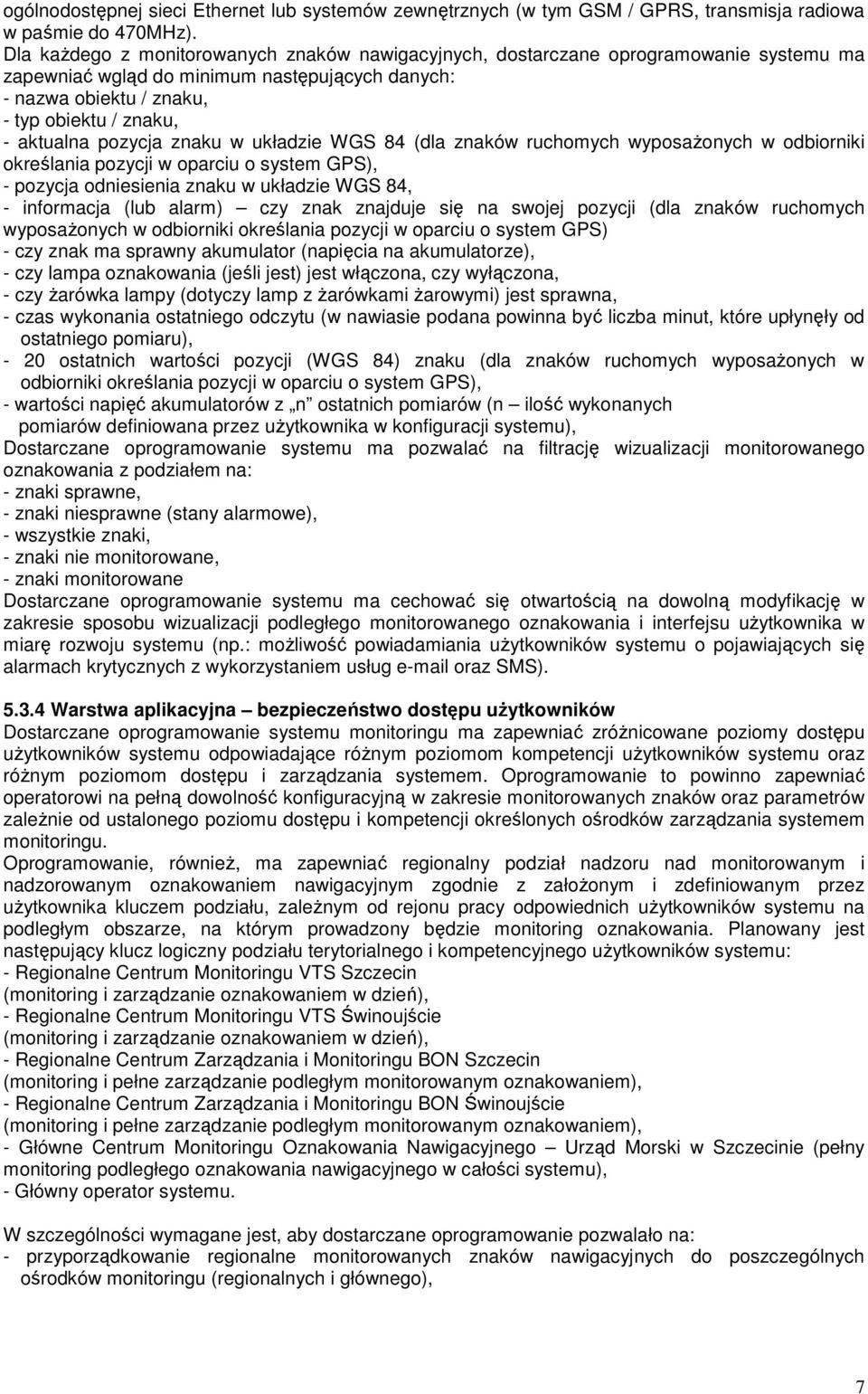 pozycja znaku w układzie WGS 84 (dla znaków ruchomych wyposażonych w odbiorniki określania pozycji w oparciu o system GPS), - pozycja odniesienia znaku w układzie WGS 84, - informacja (lub alarm) czy