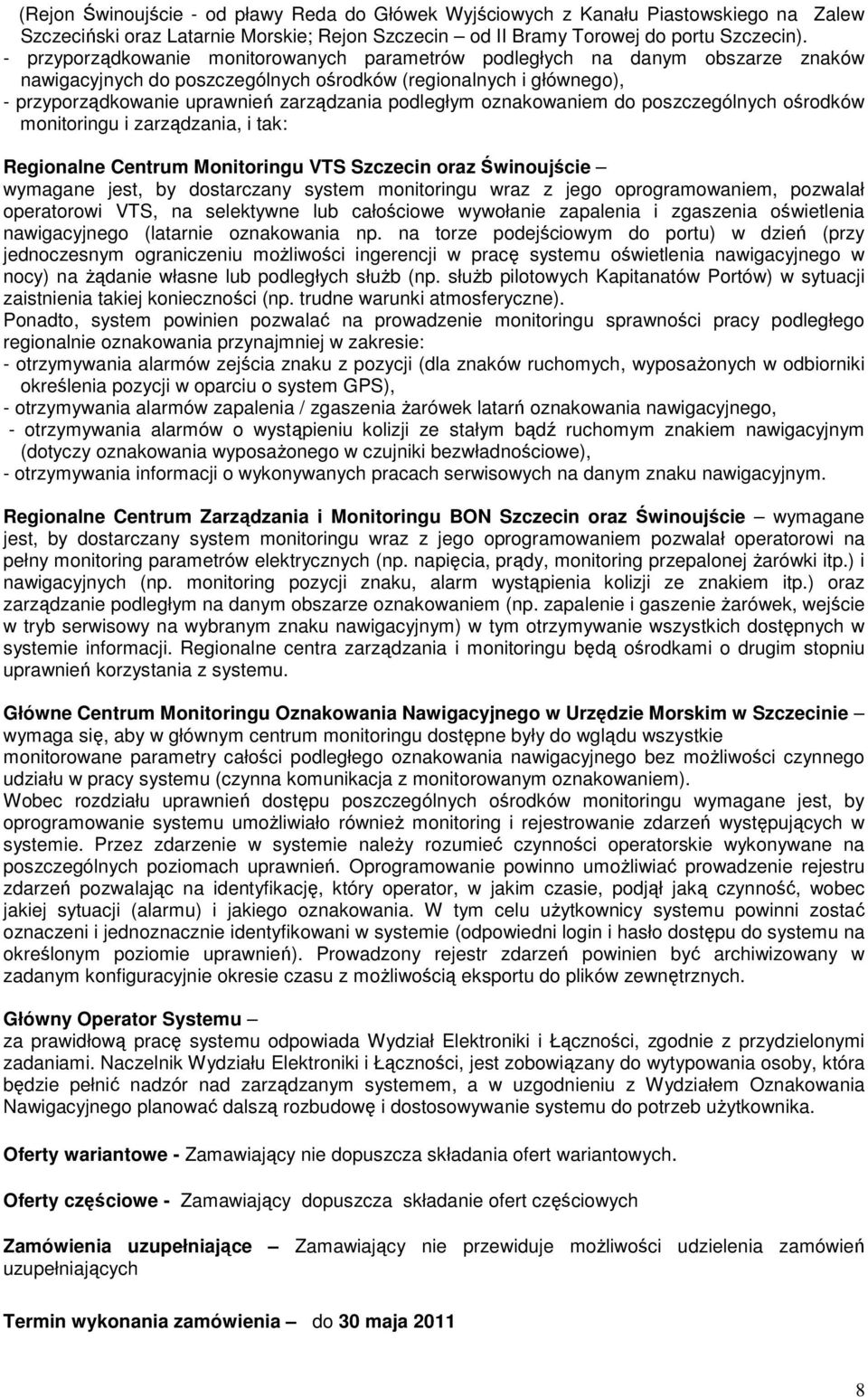 podległym oznakowaniem do poszczególnych ośrodków monitoringu i zarządzania, i tak: Regionalne Centrum Monitoringu VTS Szczecin oraz Świnoujście wymagane jest, by dostarczany system monitoringu wraz