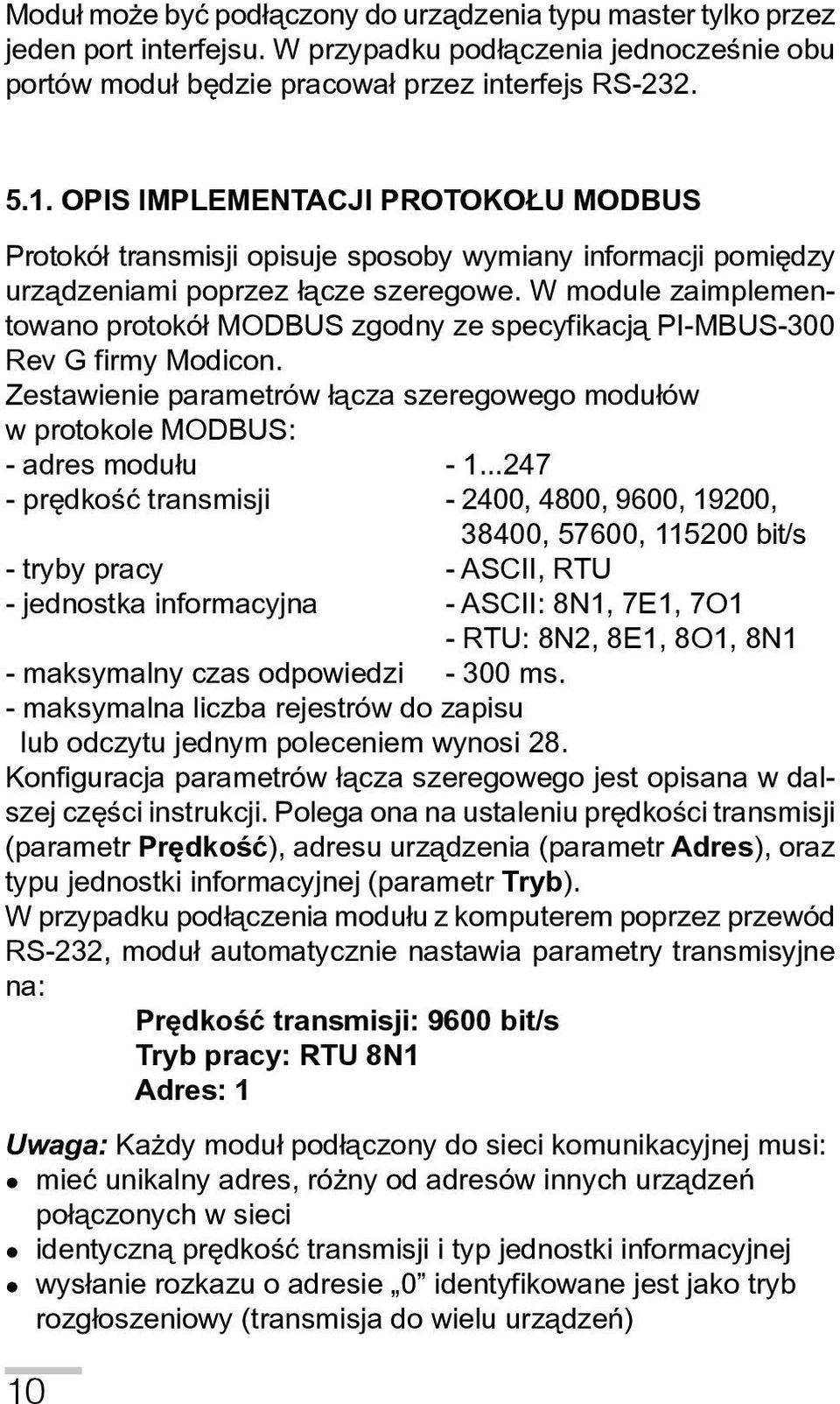 W module zaimplementowano protokó³ MODBUS zgodny ze specyfikacj¹ PI-MBUS-300 Rev G firmy Modicon. Zestawienie parametrów ³¹cza szeregowego modu³ów w protokole MODBUS: - adres modu³u - 1.