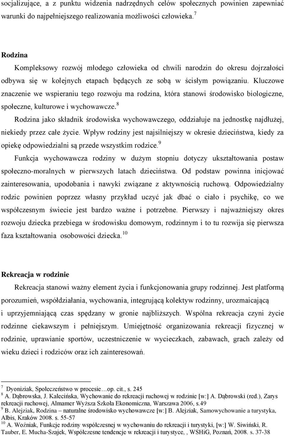 Kluczowe znaczenie we wspieraniu tego rozwoju ma rodzina, która stanowi środowisko biologiczne, społeczne, kulturowe i wychowawcze.