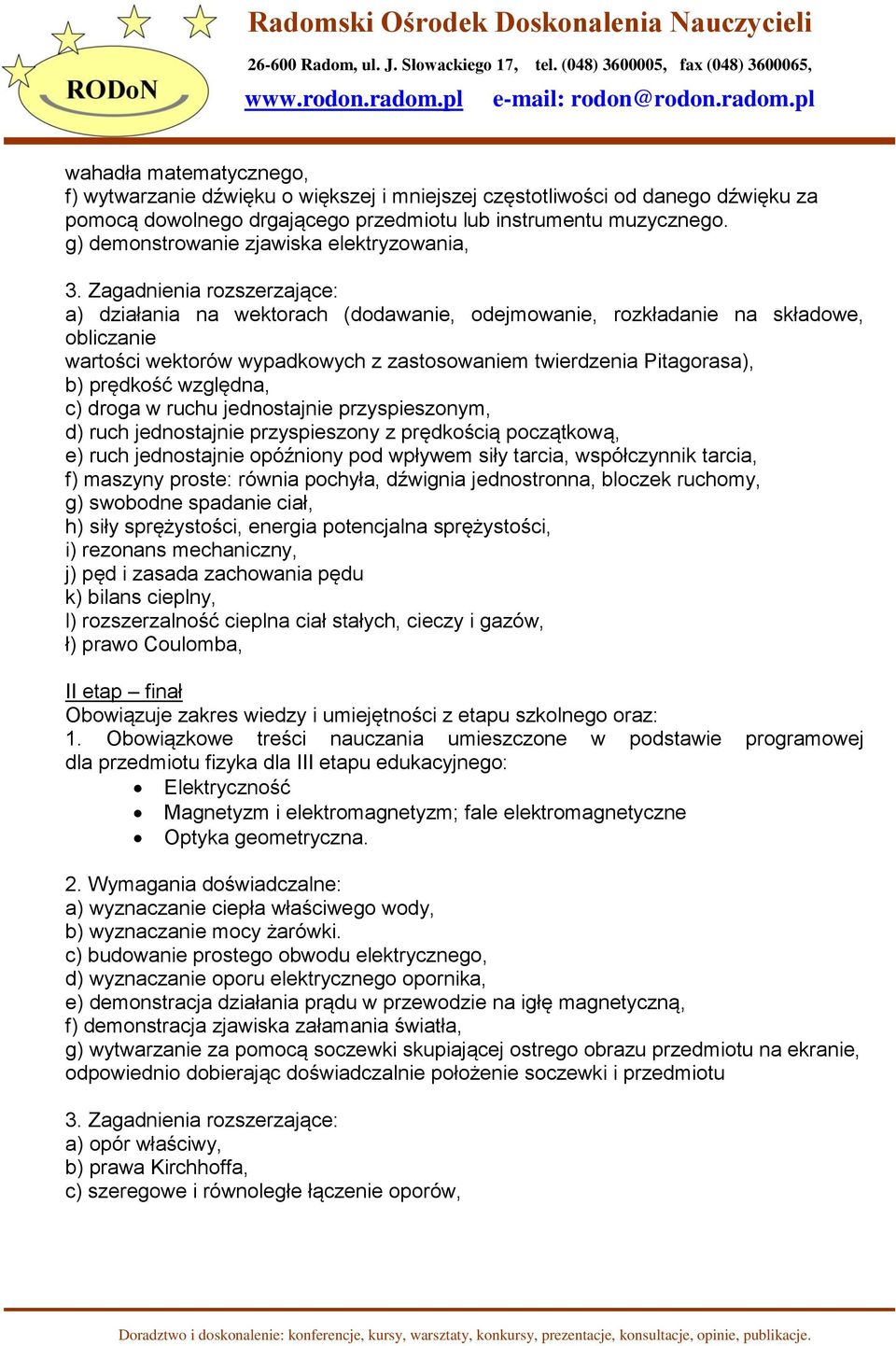 Zagadnienia rozszerzające: a) działania na wektorach (dodawanie, odejmowanie, rozkładanie na składowe, obliczanie wartości wektorów wypadkowych z zastosowaniem twierdzenia Pitagorasa), b) prędkość