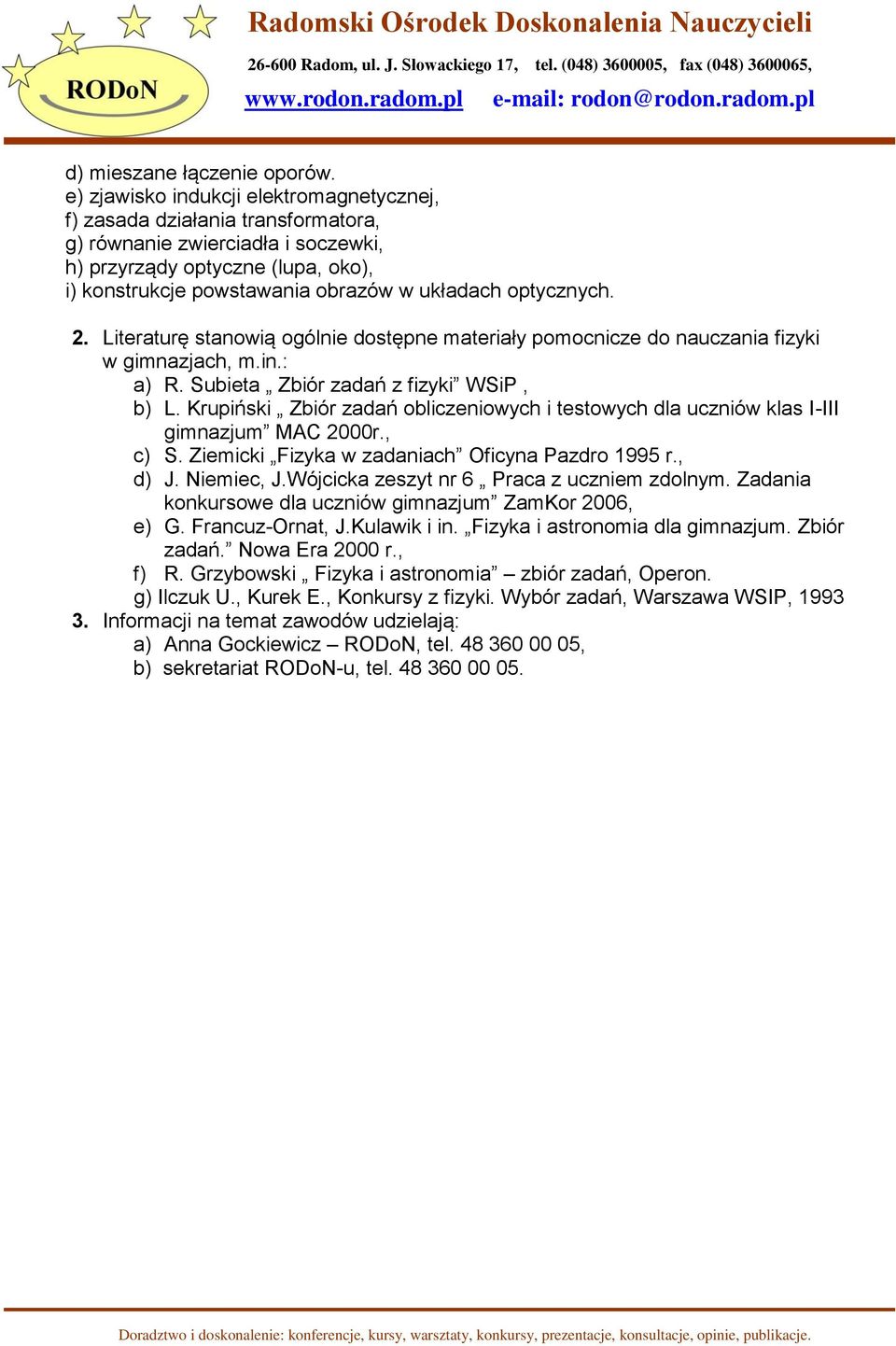 optycznych. 2. Literaturę stanowią ogólnie dostępne materiały pomocnicze do nauczania fizyki w gimnazjach, m.in.: a) R. Subieta Zbiór zadań z fizyki WSiP, b) L.