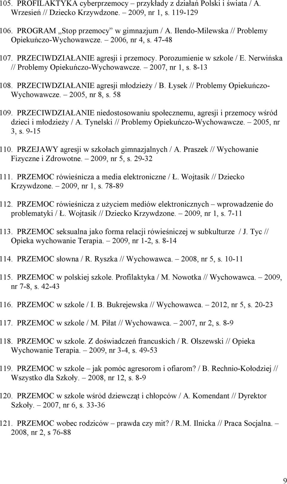 2007, nr 1, s. 8-13 108. PRZECIWDZIAŁANIE agresji młodzieży / B. Łysek // Problemy Opiekuńczo- Wychowawcze. 2005, nr 8, s. 58 109.