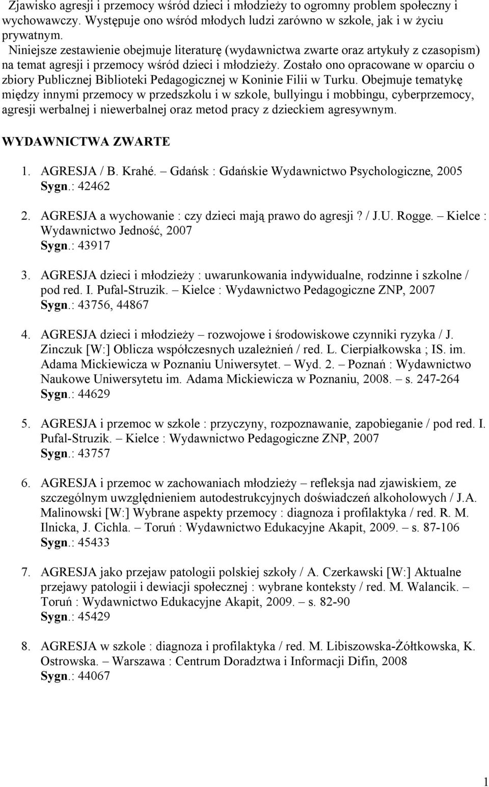 Zostało ono opracowane w oparciu o zbiory Publicznej Biblioteki Pedagogicznej w Koninie Filii w Turku.