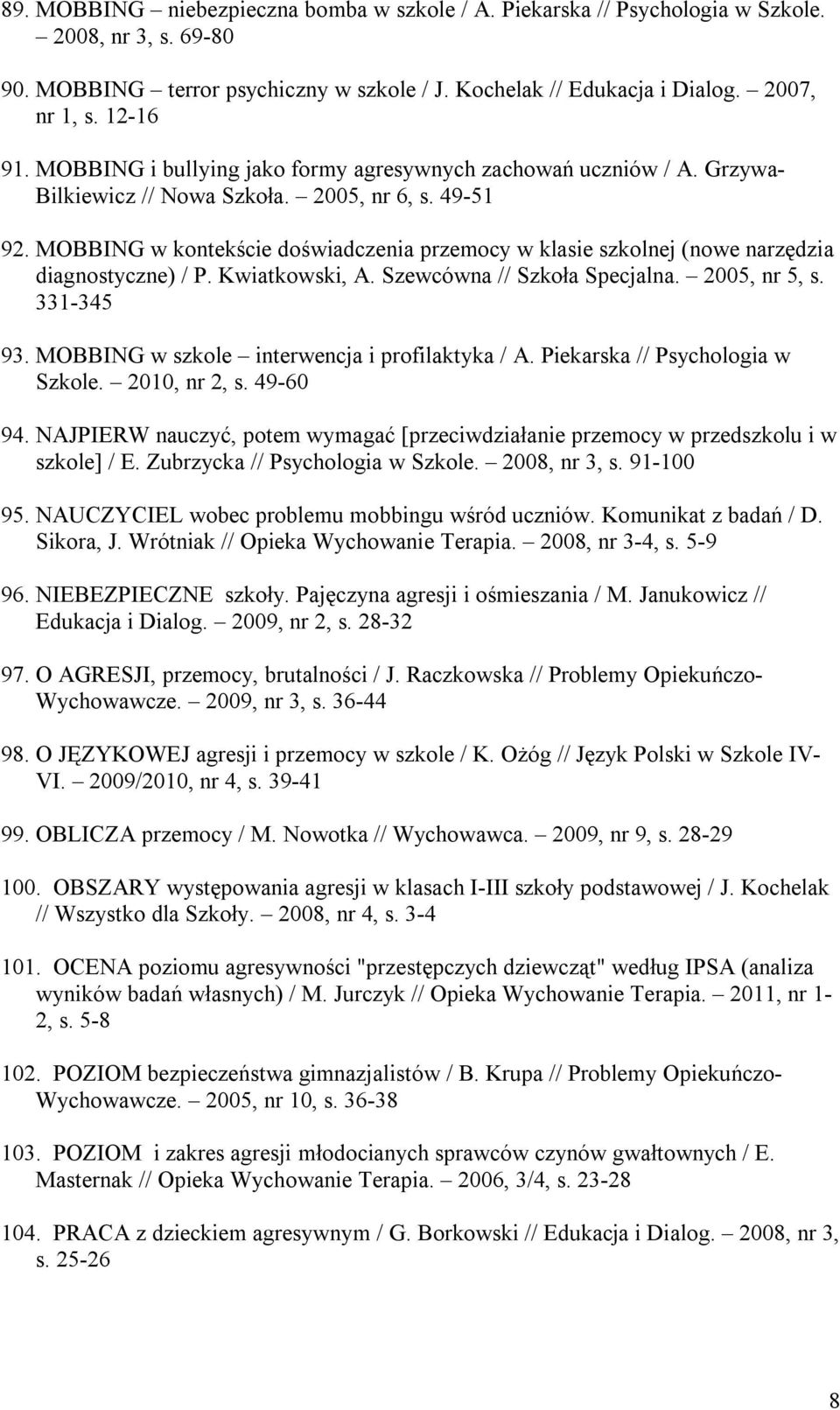 MOBBING w kontekście doświadczenia przemocy w klasie szkolnej (nowe narzędzia diagnostyczne) / P. Kwiatkowski, A. Szewcówna // Szkoła Specjalna. 2005, nr 5, s. 331-345 93.