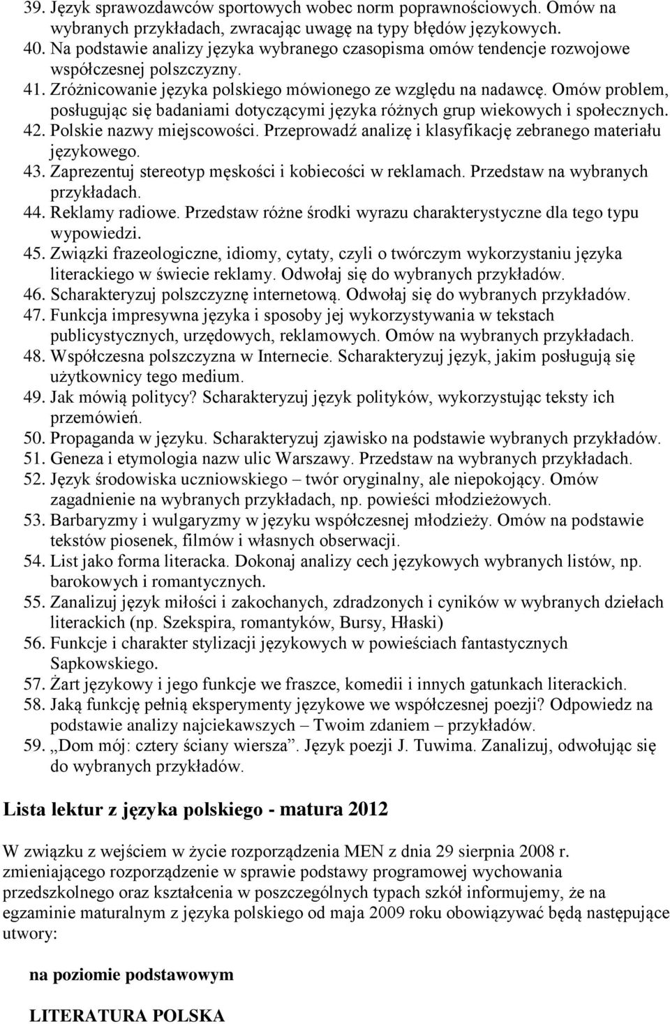 Omów problem, posługując się badaniami dotyczącymi języka różnych grup wiekowych i społecznych. 42. Polskie nazwy miejscowości. Przeprowadź analizę i klasyfikację zebranego materiału językowego. 43.