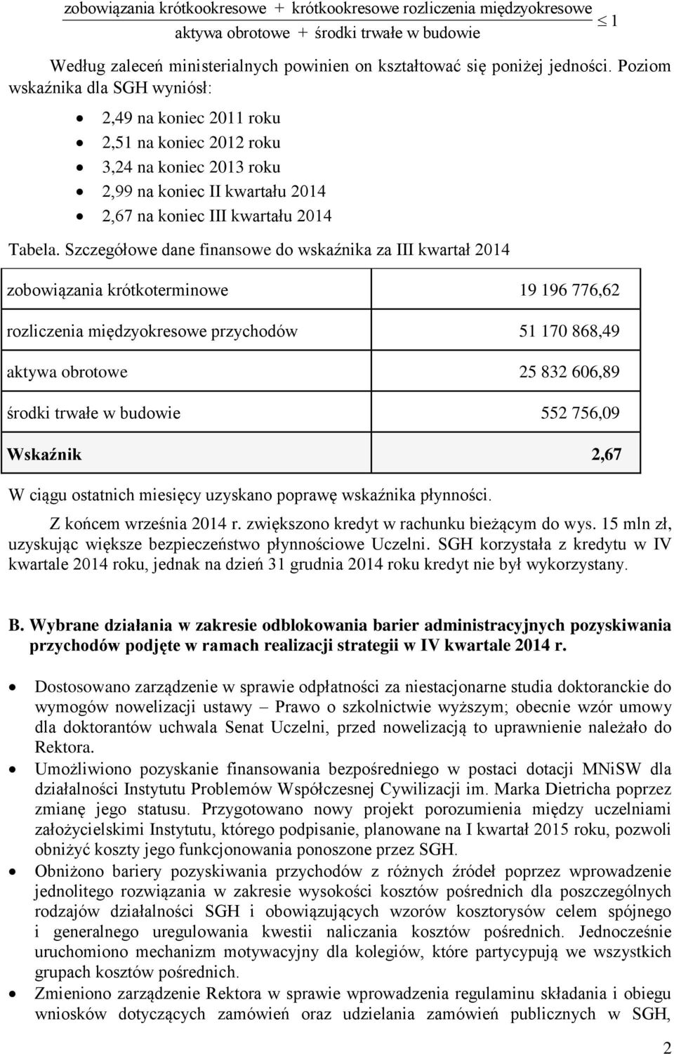 Szczegółowe dane finansowe do wskaźnika za III kwartał 2014 zobowiązania krótkoterminowe 19 196 776,62 rozliczenia międzyokresowe przychodów 51 170 868,49 aktywa obrotowe 25 832 606,89 środki trwałe