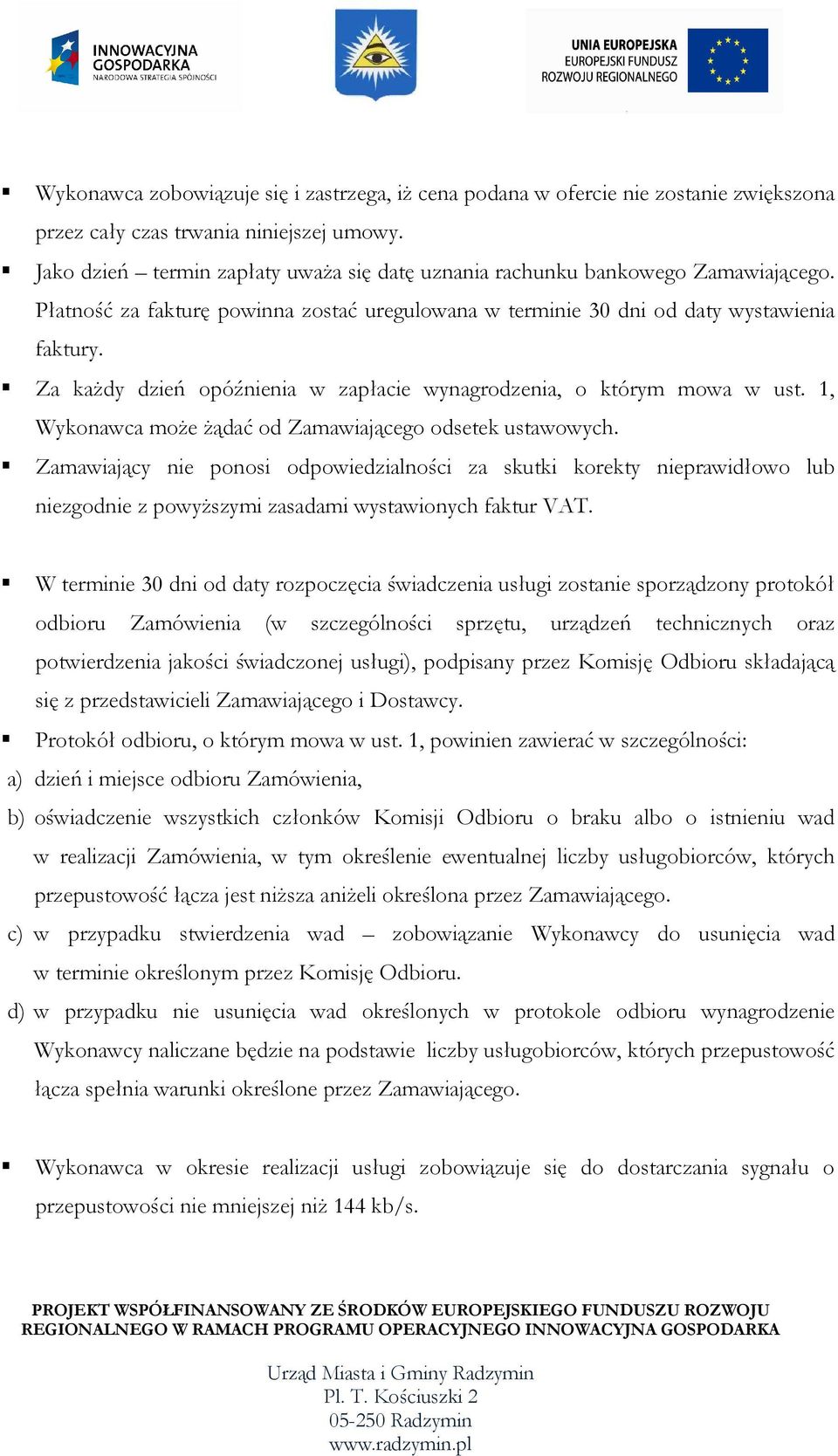 Za kaŝdy dzień opóźnienia w zapłacie wynagrodzenia, o którym mowa w ust. 1, Wykonawca moŝe Ŝądać od Zamawiającego odsetek ustawowych.