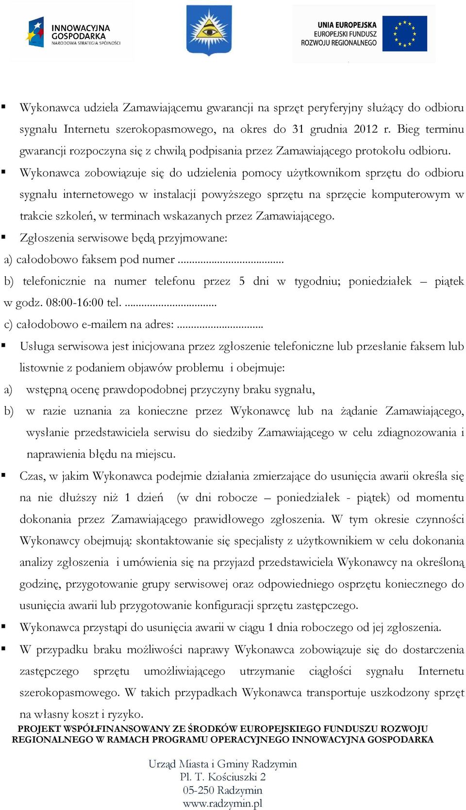 Wykonawca zobowiązuje się do udzielenia pomocy uŝytkownikom sprzętu do odbioru sygnału internetowego w instalacji powyŝszego sprzętu na sprzęcie komputerowym w trakcie szkoleń, w terminach wskazanych