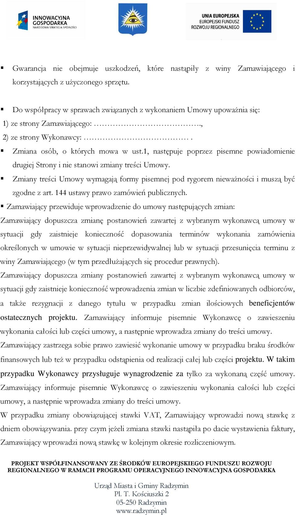 1, następuje poprzez pisemne powiadomienie drugiej Strony i nie stanowi zmiany treści Umowy. Zmiany treści Umowy wymagają formy pisemnej pod rygorem niewaŝności i muszą być zgodne z art.