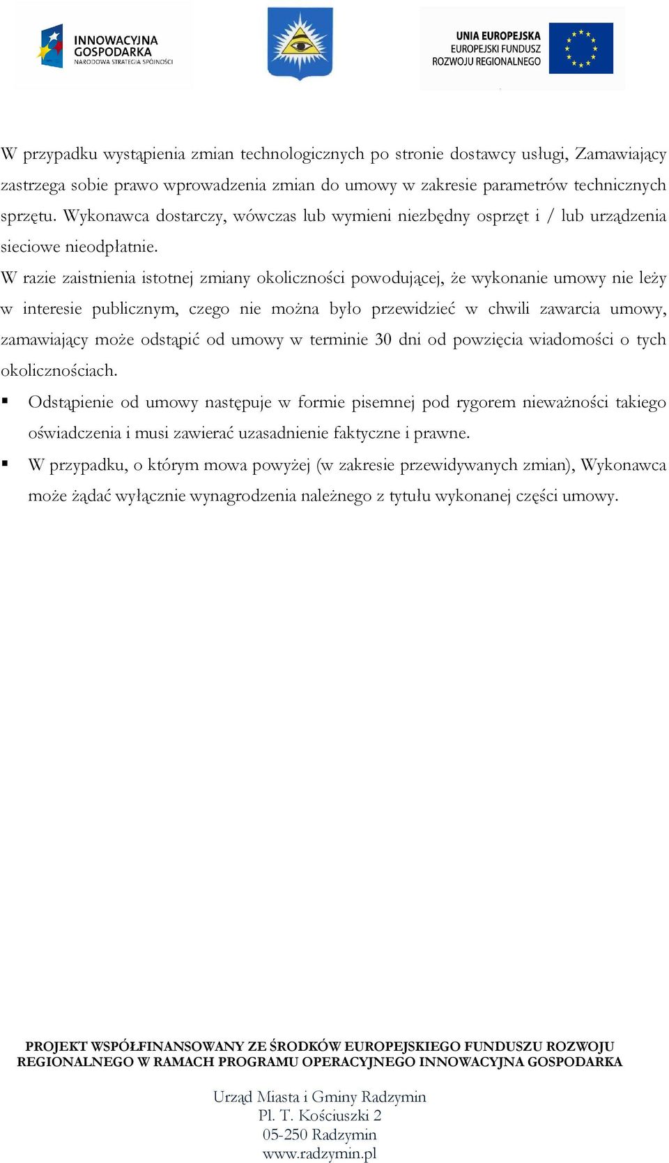 W razie zaistnienia istotnej zmiany okoliczności powodującej, Ŝe wykonanie umowy nie leŝy w interesie publicznym, czego nie moŝna było przewidzieć w chwili zawarcia umowy, zamawiający moŝe odstąpić