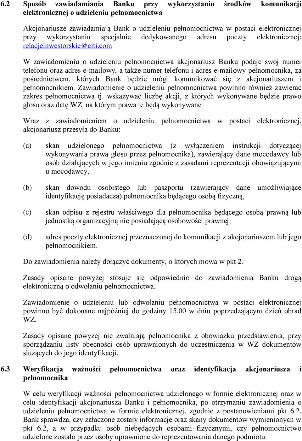 com W zawiadomieniu o udzieleniu pełnomocnictwa akcjonariusz Banku podaje swój numer telefonu oraz adres e-mailowy, a także numer telefonu i adres e-mailowy pełnomocnika, za pośrednictwem, których