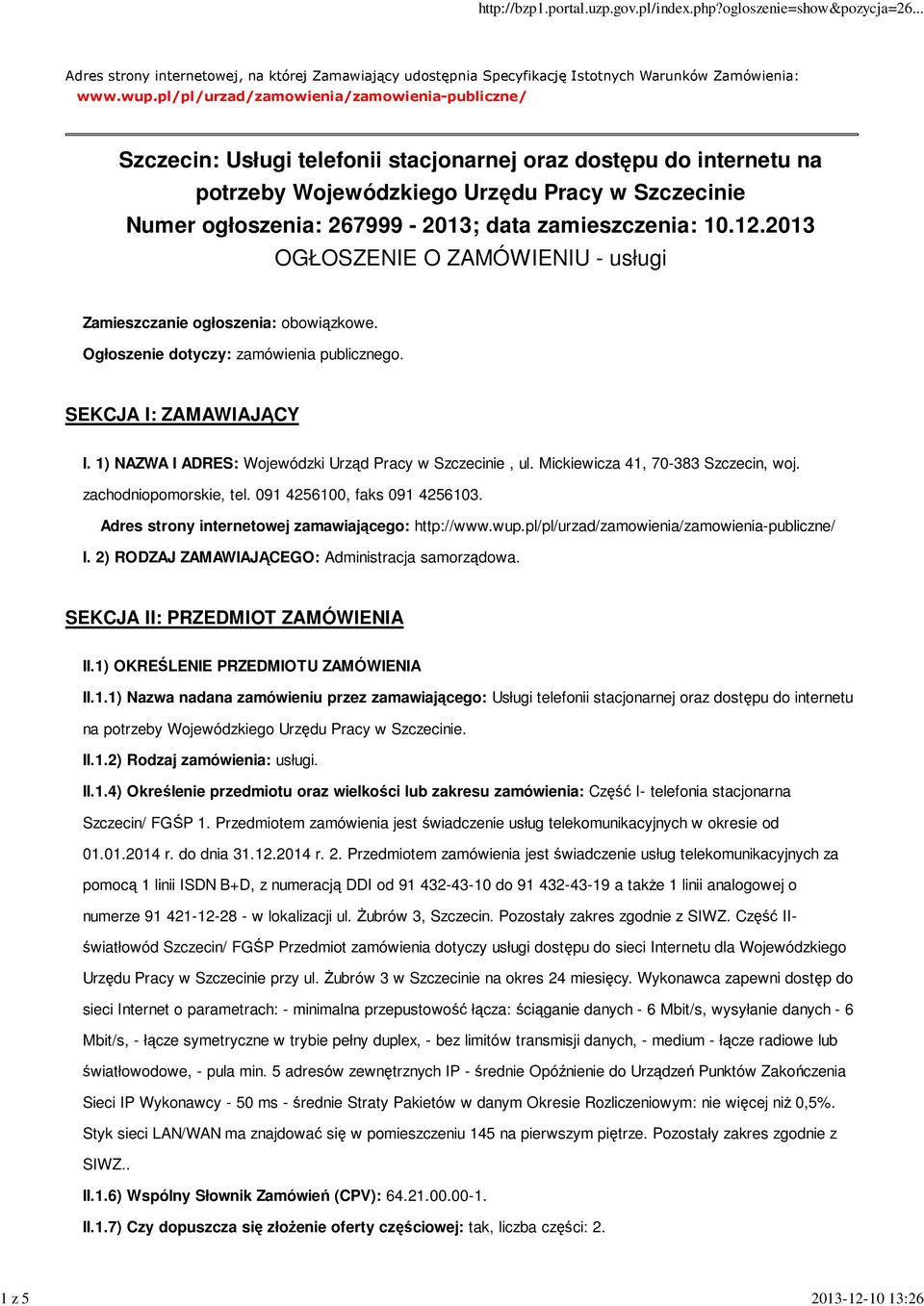 zamieszczenia: 10.12.2013 OGŁOSZENIE O ZAMÓWIENIU - usługi Zamieszczanie ogłoszenia: obowiązkowe. Ogłoszenie dotyczy: zamówienia publicznego. SEKCJA I: ZAMAWIAJĄCY I.