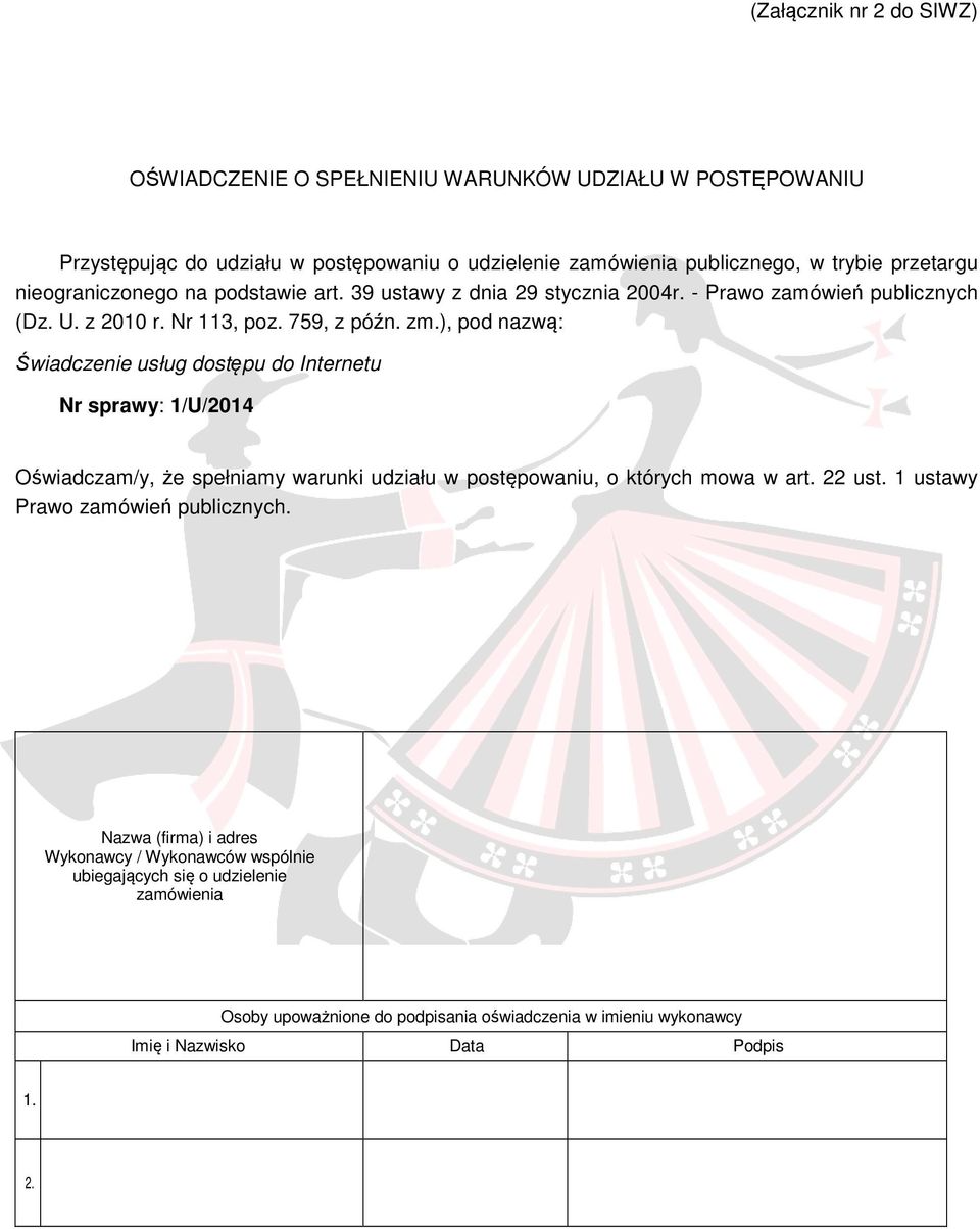 ), pod nazwą: Świadczenie usług dostępu do Internetu Nr sprawy: 1/U/2014 Oświadczam/y, że spełniamy warunki udziału w postępowaniu, o których mowa w art. 22 ust.