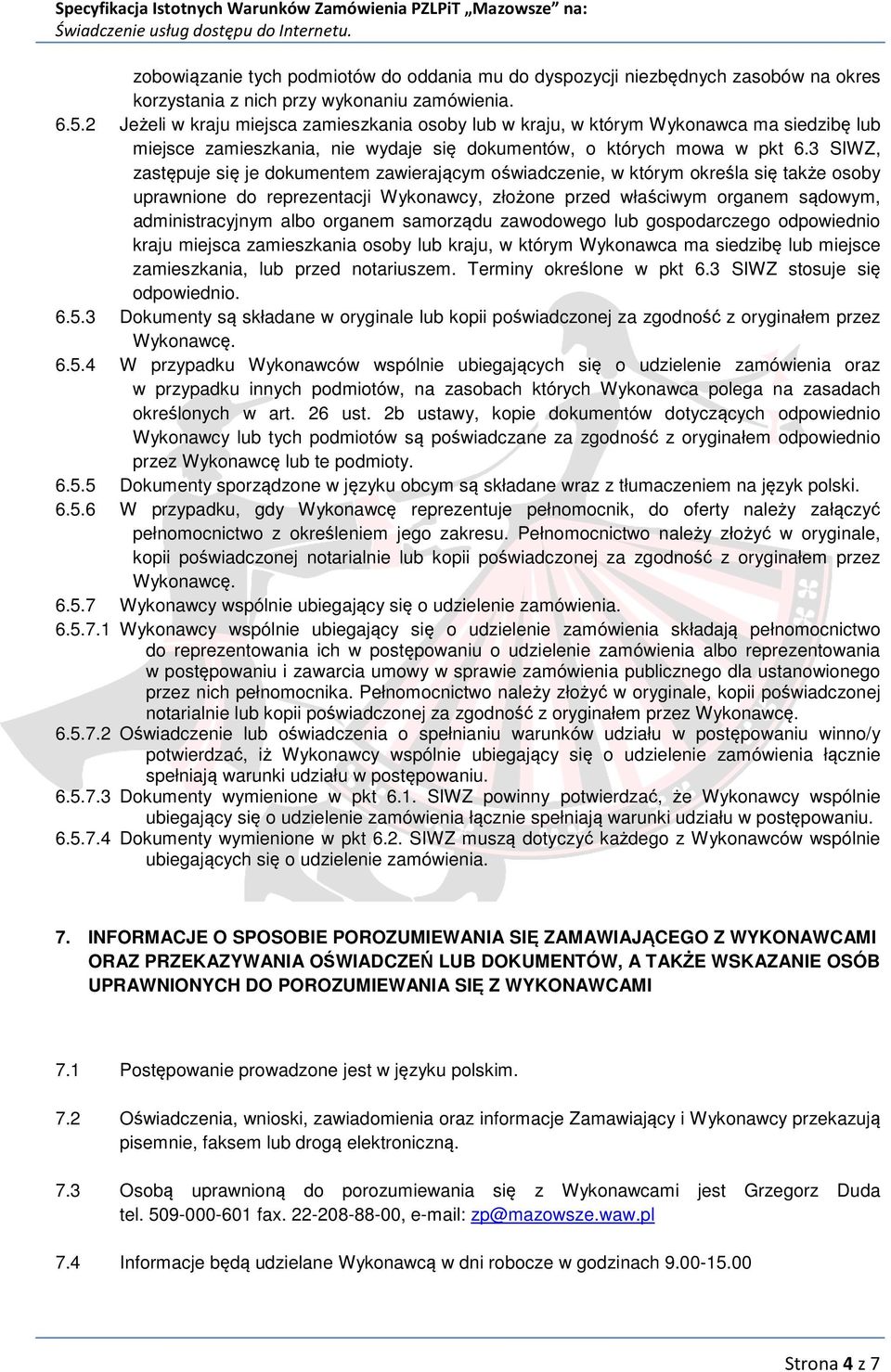 2 Jeżeli w kraju miejsca zamieszkania osoby lub w kraju, w którym Wykonawca ma siedzibę lub miejsce zamieszkania, nie wydaje się dokumentów, o których mowa w pkt 6.