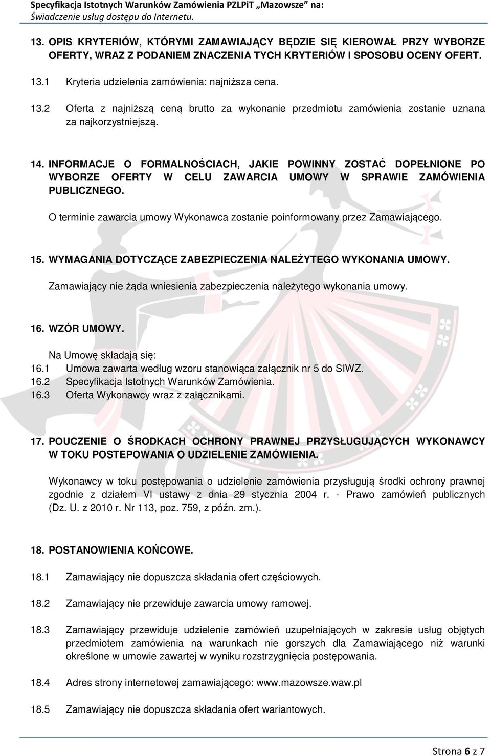 1 Kryteria udzielenia zamówienia: najniższa cena. 13.2 Oferta z najniższą ceną brutto za wykonanie przedmiotu zamówienia zostanie uznana za najkorzystniejszą. 14.