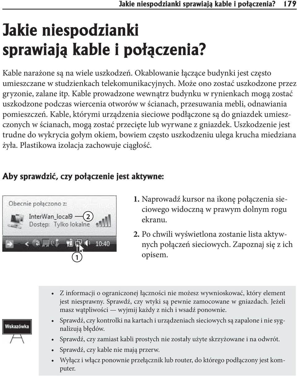 Kable prowadzone wewnątrz budynku w rynienkach mogą zostać uszkodzone podczas wiercenia otworów w ścianach, przesuwania mebli, odnawiania pomieszczeń.