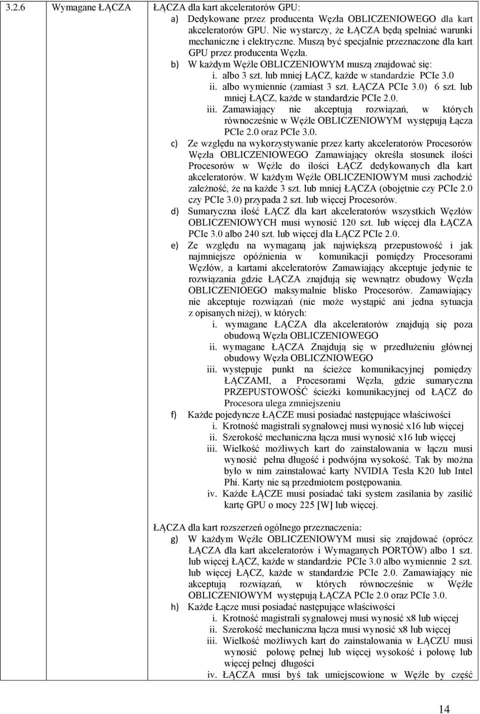 albo 3 szt. lub mniej ŁĄCZ, każde w standardzie PCIe 3.0 ii. albo wymiennie (zamiast 3 szt. ŁĄCZA PCIe 3.0) 6 szt. lub mniej ŁĄCZ, każde w standardzie PCIe 2.0. iii.