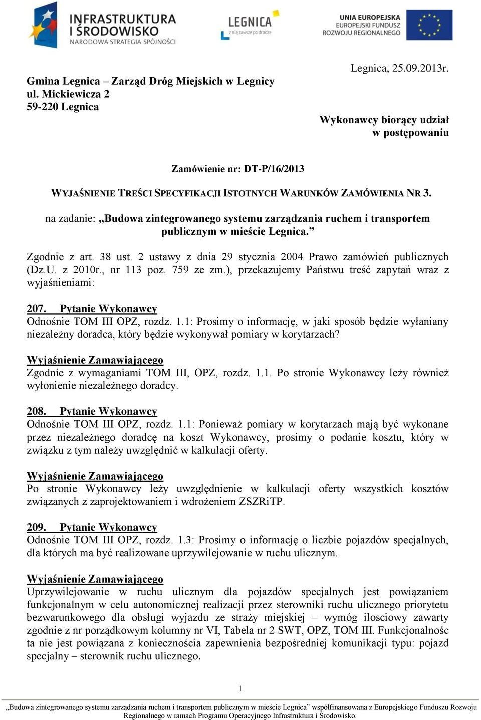 na zadanie: Budowa zintegrowanego systemu zarządzania ruchem i transportem publicznym w mieście Legnica. Zgodnie z art. 38 ust. 2 ustawy z dnia 29 stycznia 2004 Prawo zamówień publicznych (Dz.U.